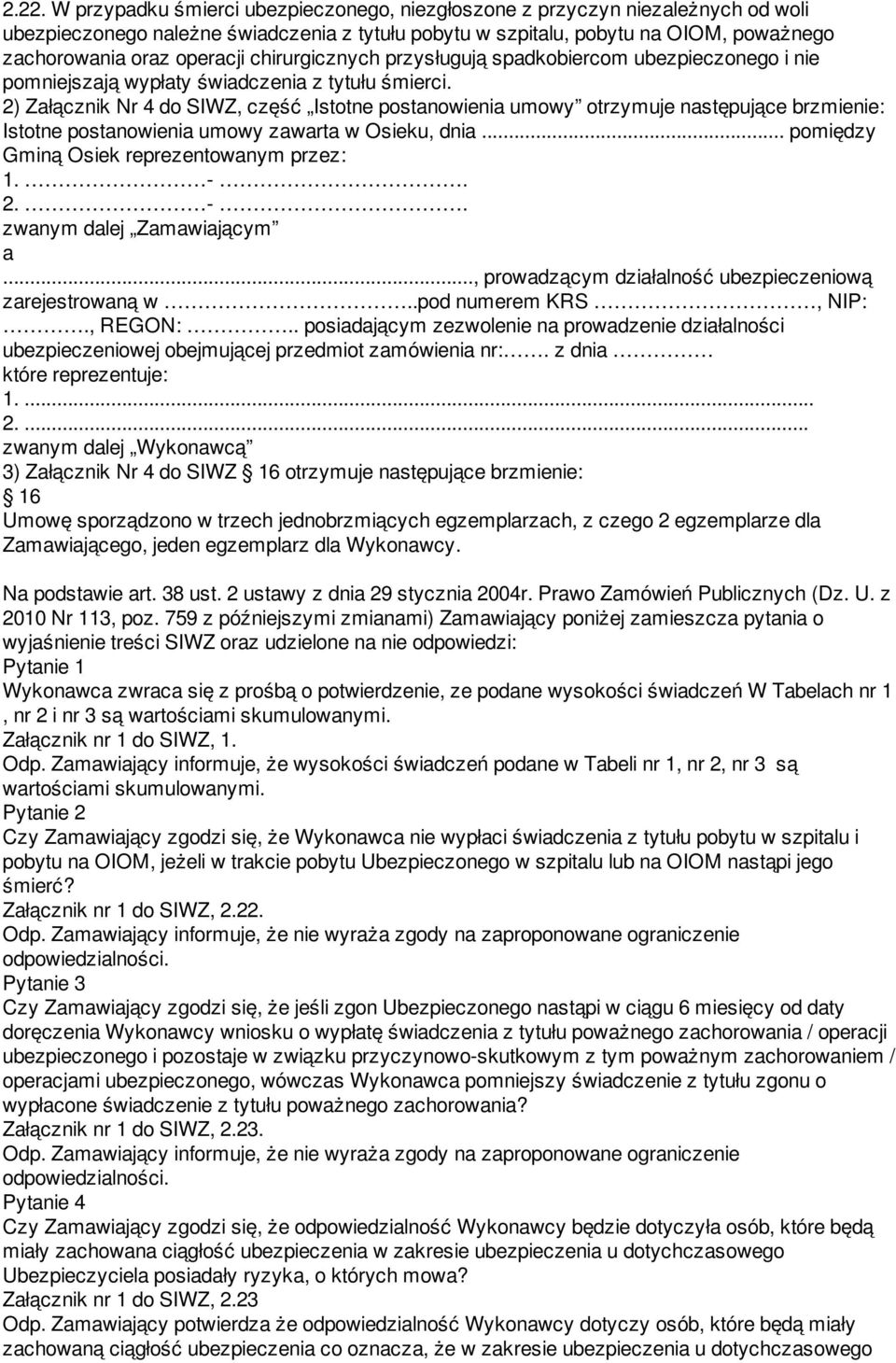 2) Załącznik Nr 4 do SIWZ, część Istotne postanowienia umowy otrzymuje następujące brzmienie: Istotne postanowienia umowy zawarta w Osieku, dnia... pomiędzy Gminą Osiek reprezentowanym przez: 1. -. 2.