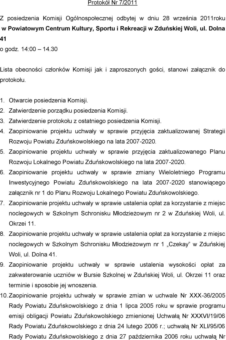 Zatwierdzenie protokołu z ostatniego posiedzenia Komisji. 4. Zaopiniowanie projektu uchwały w sprawie przyjęcia zaktualizowanej Strategii Rozwoju Powiatu Zduńskowolskiego na lata 2007-2020. 5.