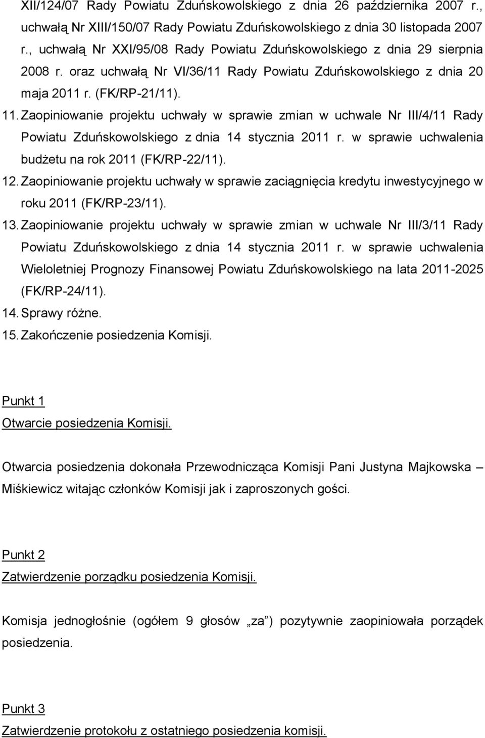 Zaopiniowanie projektu uchwały w sprawie zmian w uchwale Nr III/4/11 Rady Powiatu Zduńskowolskiego z dnia 14 stycznia 2011 r. w sprawie uchwalenia budżetu na rok 2011 (FK/RP-22/11). 12.