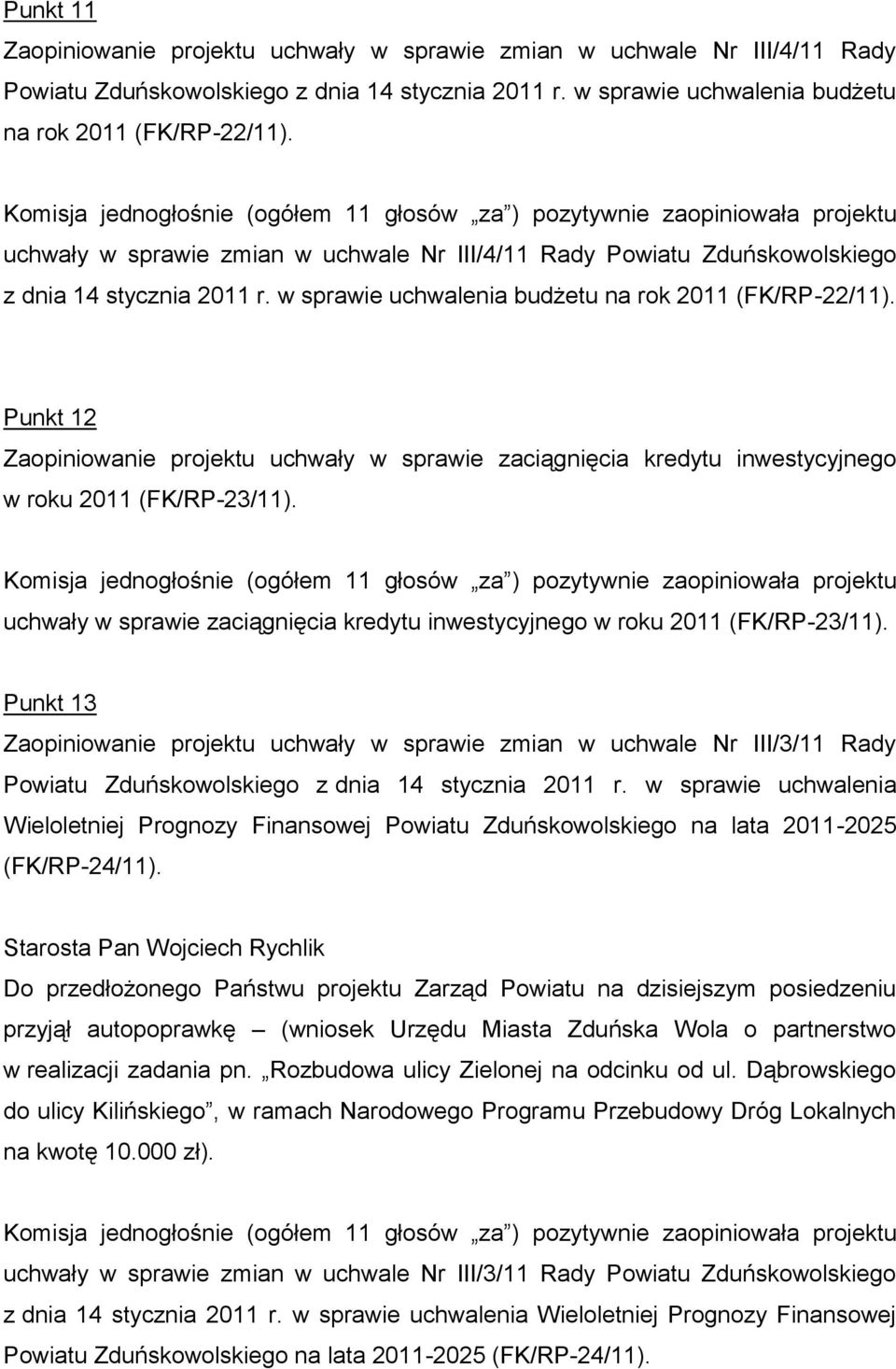 w sprawie uchwalenia budżetu na rok 2011 (FK/RP-22/11). Punkt 12 Zaopiniowanie projektu uchwały w sprawie zaciągnięcia kredytu inwestycyjnego w roku 2011 (FK/RP-23/11).