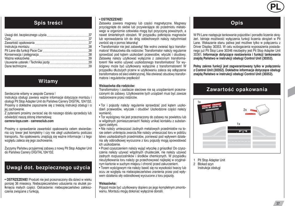 techniczne 3 Witamy Serdecznie witamy w zespole Carrera! Instrukcja obsługi zawiera ważne informacje dotyczące montażu i obsługi Pit Stop Adapter Unit do Państwa Carrery DIGITAL 4/3.