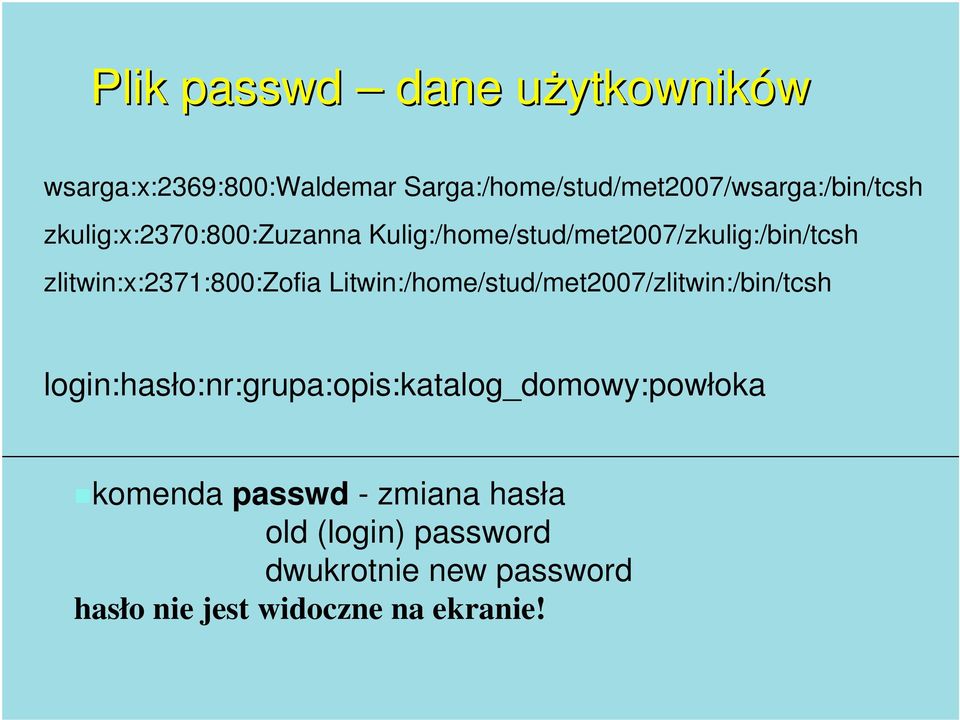 Litwin:/home/stud/met2007/zlitwin:/bin/tcsh login:hasło:nr:grupa:opis:katalog_domowy:powłoka
