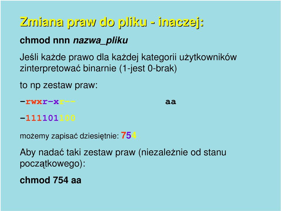 to np zestaw praw: -rwxr-xr-- -111101100 możemy zapisać dziesiętnie: 754