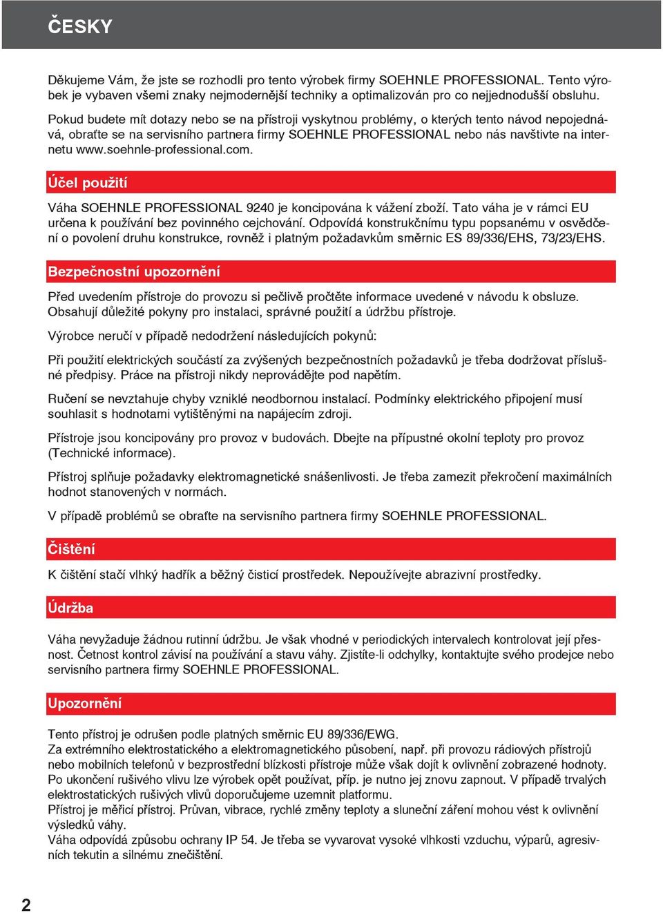 soehnle-professional.com. Účel použití Váha SOEHNLE PROFESSIONAL 9240 je koncipována k vážení zboží. Tato váha je v rámci EU určena k používání bez povinného cejchování.