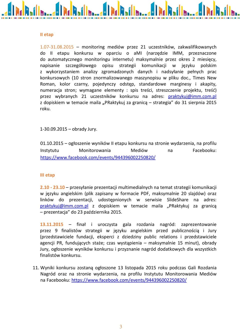 miesięcy, napisanie szczegółowego opisu strategii komunikacji w języku polskim z wykorzystaniem analizy zgromadzonych danych i nadsyłanie pełnych prac konkursowych (10 stron znormalizowanego