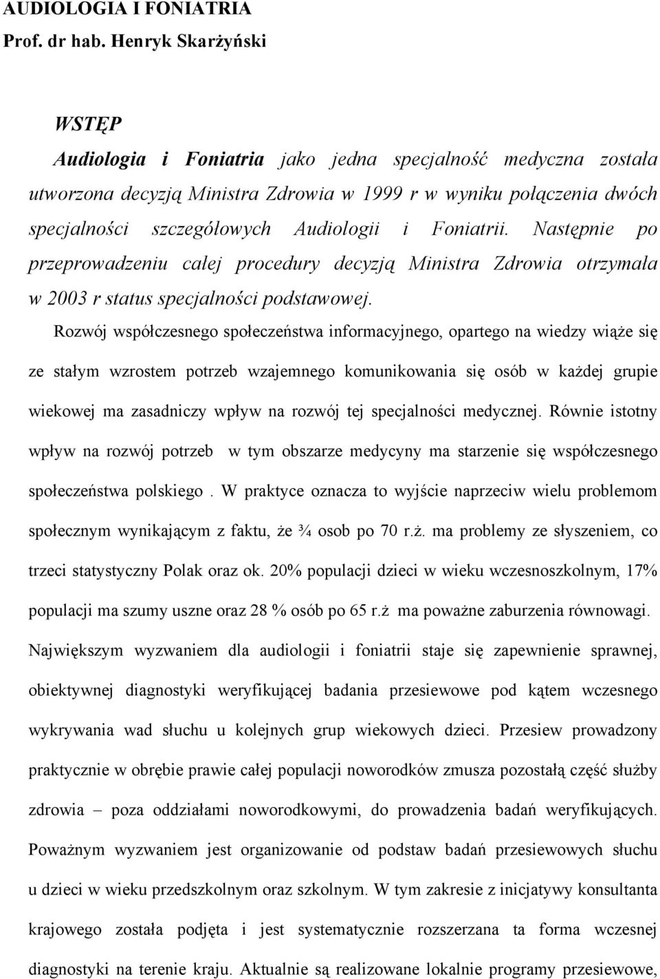 Foniatrii. Następnie po przeprowadzeniu całej procedury decyzją Ministra Zdrowia otrzymała w 2003 r status specjalności podstawowej.