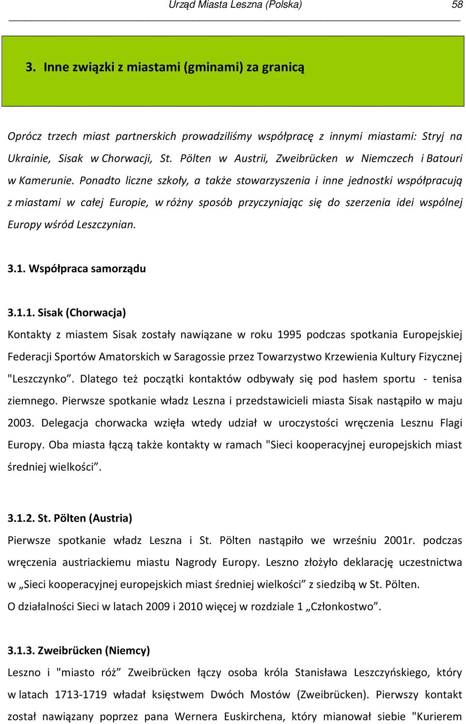 Ponadto liczne szkoły, a także stowarzyszenia i inne jednostki współpracują z miastami w całej Europie, w różny sposób przyczyniając się do szerzenia idei wspólnej Europy wśród Leszczynian. 3.1.