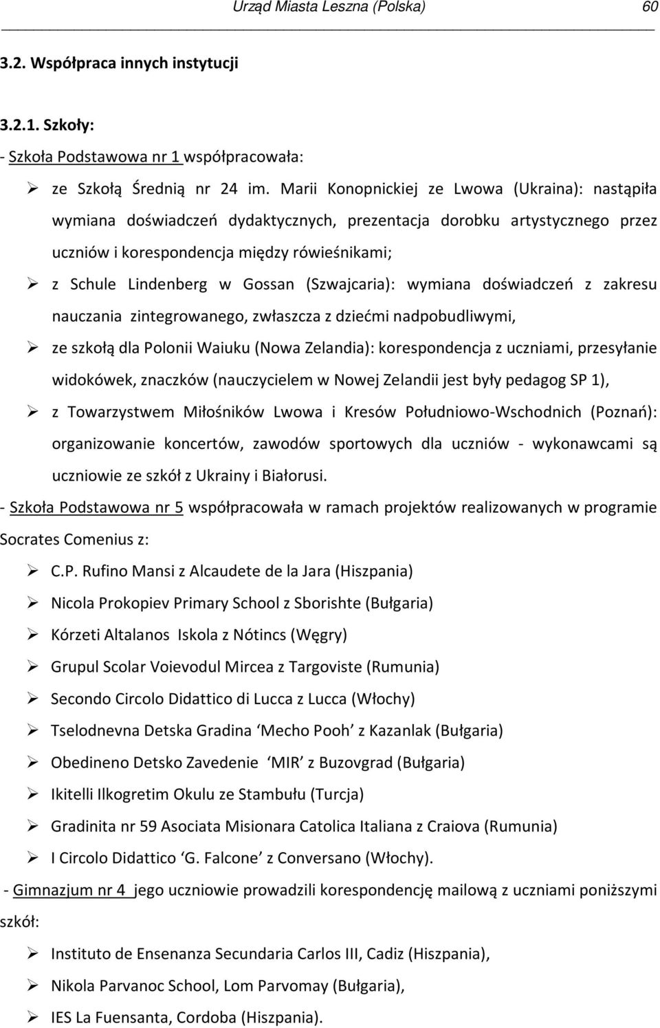 (Szwajcaria): wymiana doświadczeń z zakresu nauczania zintegrowanego, zwłaszcza z dziećmi nadpobudliwymi, ze szkołą dla Polonii Waiuku (Nowa Zelandia): korespondencja z uczniami, przesyłanie