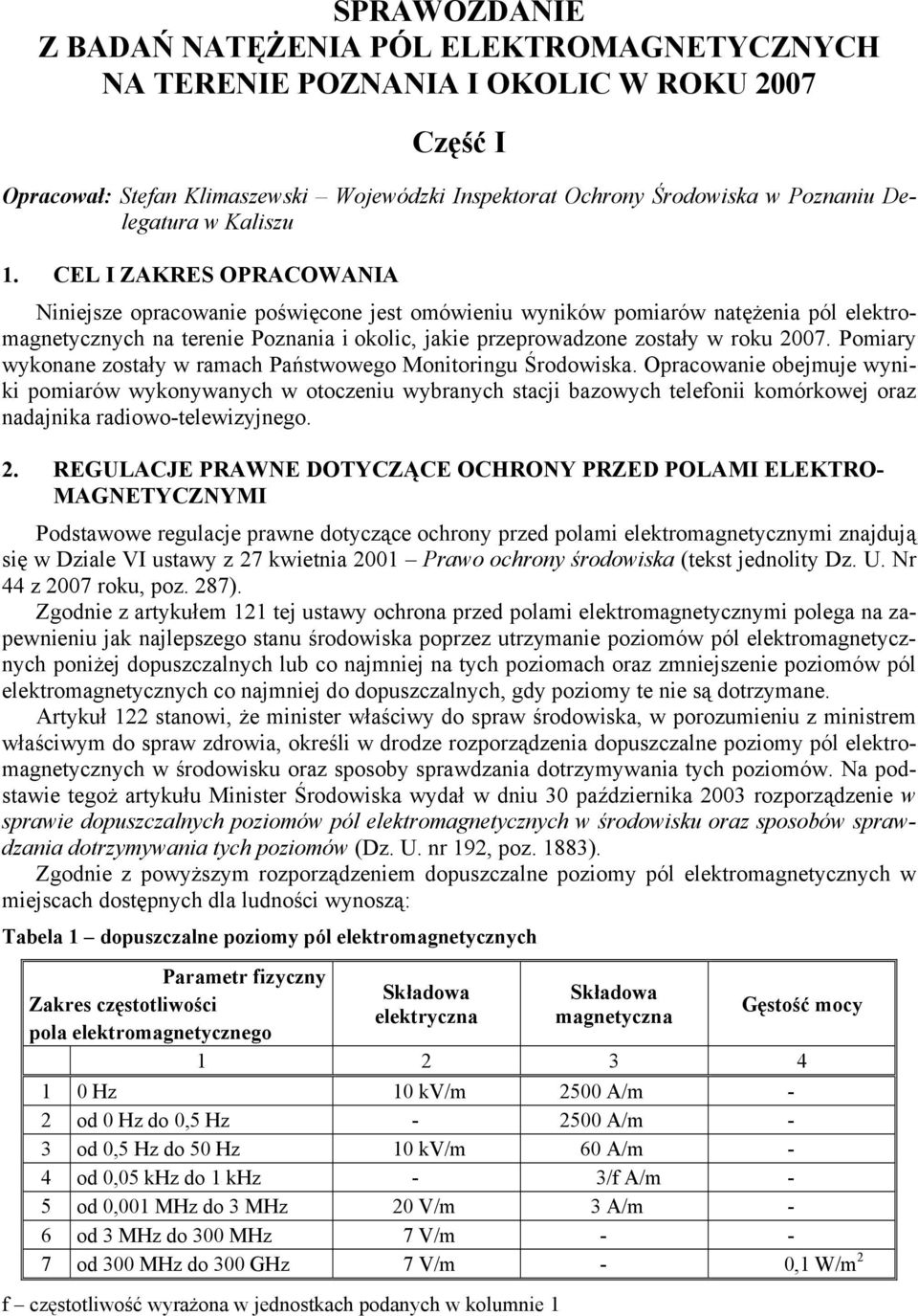 CEL I ZAKRES OPRACOWANIA Niniejsze opracowanie poświęcone jest omówieniu wyników pomiarów natężenia pól elektromagnetycznych na terenie Poznania i okolic, jakie przeprowadzone zostały w roku 2007.