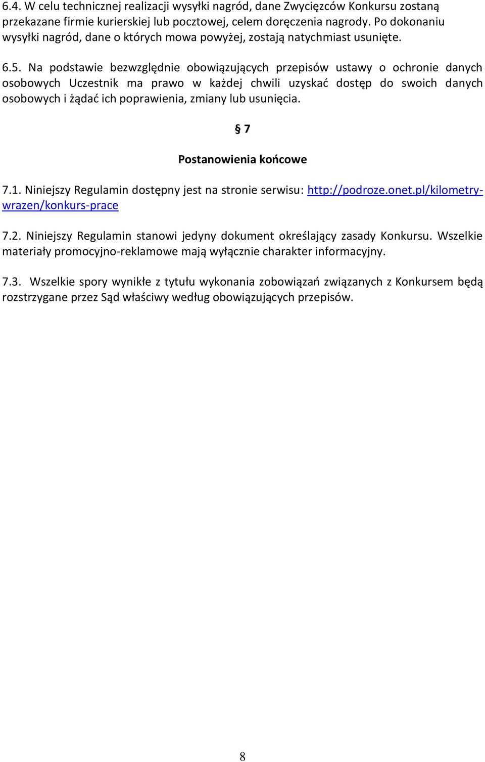 Na podstawie bezwzględnie obowiązujących przepisów ustawy o ochronie danych osobowych Uczestnik ma prawo w każdej chwili uzyskad dostęp do swoich danych osobowych i żądad ich poprawienia, zmiany lub