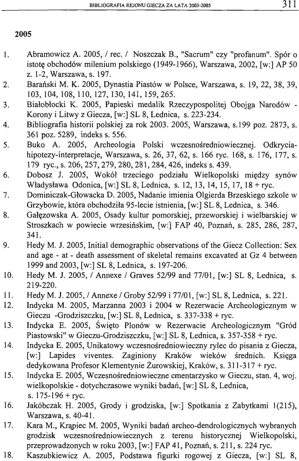 19, 22, 38, 39, 103, 104, 108, 110, 127, 130, 141, 159, 265. 3. Białobłocki K. 2005, Papieski medalik Rzeczypospolitej Obojga Narodów - Korony i Litwy z Giecza, [w:] SL 8, Lednica, s. 223-234. 4.
