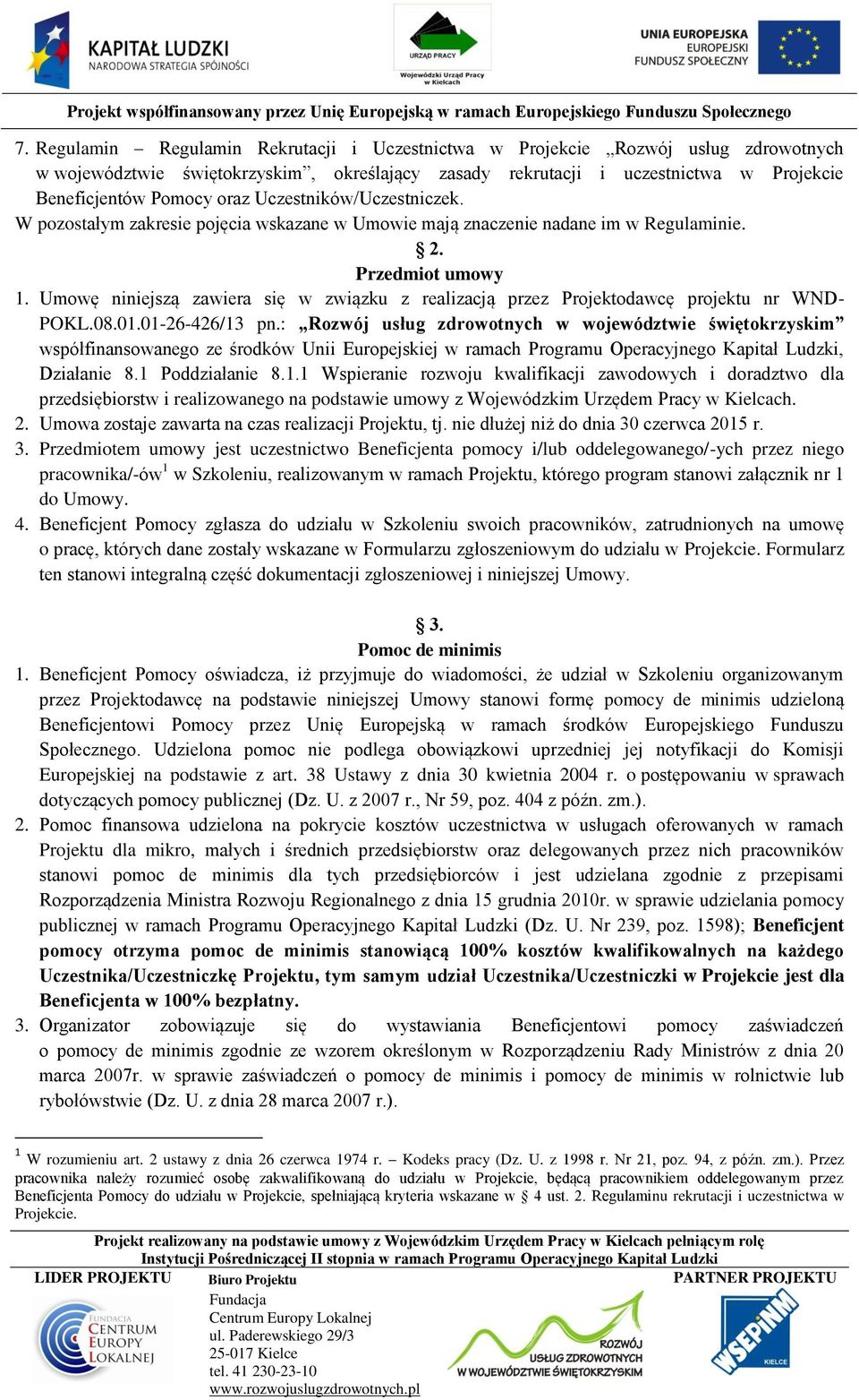 Umowę niniejszą zawiera się w związku z realizacją przez Projektodawcę projektu nr WND- POKL.08.01.01-26-426/13 pn.