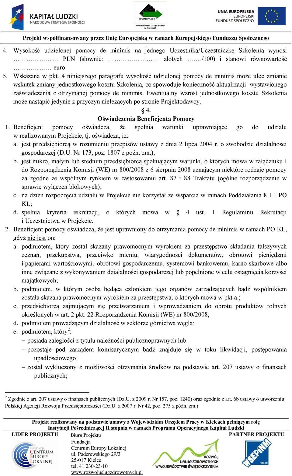 otrzymanej pomocy de minimis. Ewentualny wzrost jednostkowego kosztu Szkolenia może nastąpić jedynie z przyczyn nieleżących po stronie Projektodawcy. 4. Oświadczenia Beneficjenta Pomocy 1.