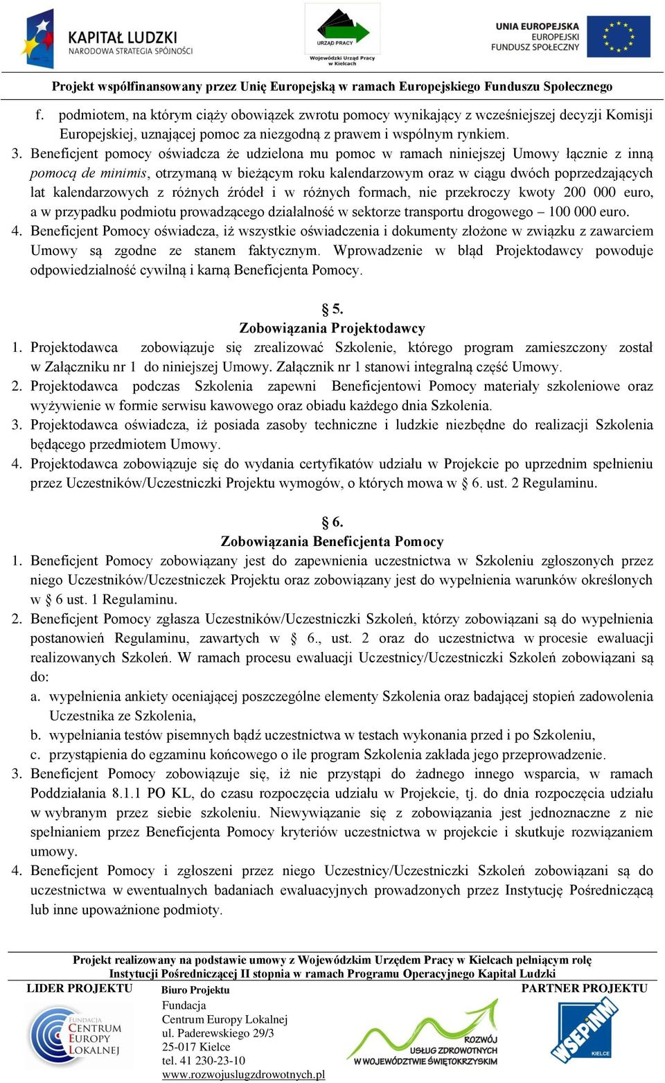 kalendarzowych z różnych źródeł i w różnych formach, nie przekroczy kwoty 200 000 euro, a w przypadku podmiotu prowadzącego działalność w sektorze transportu drogowego 100 000 euro. 4.