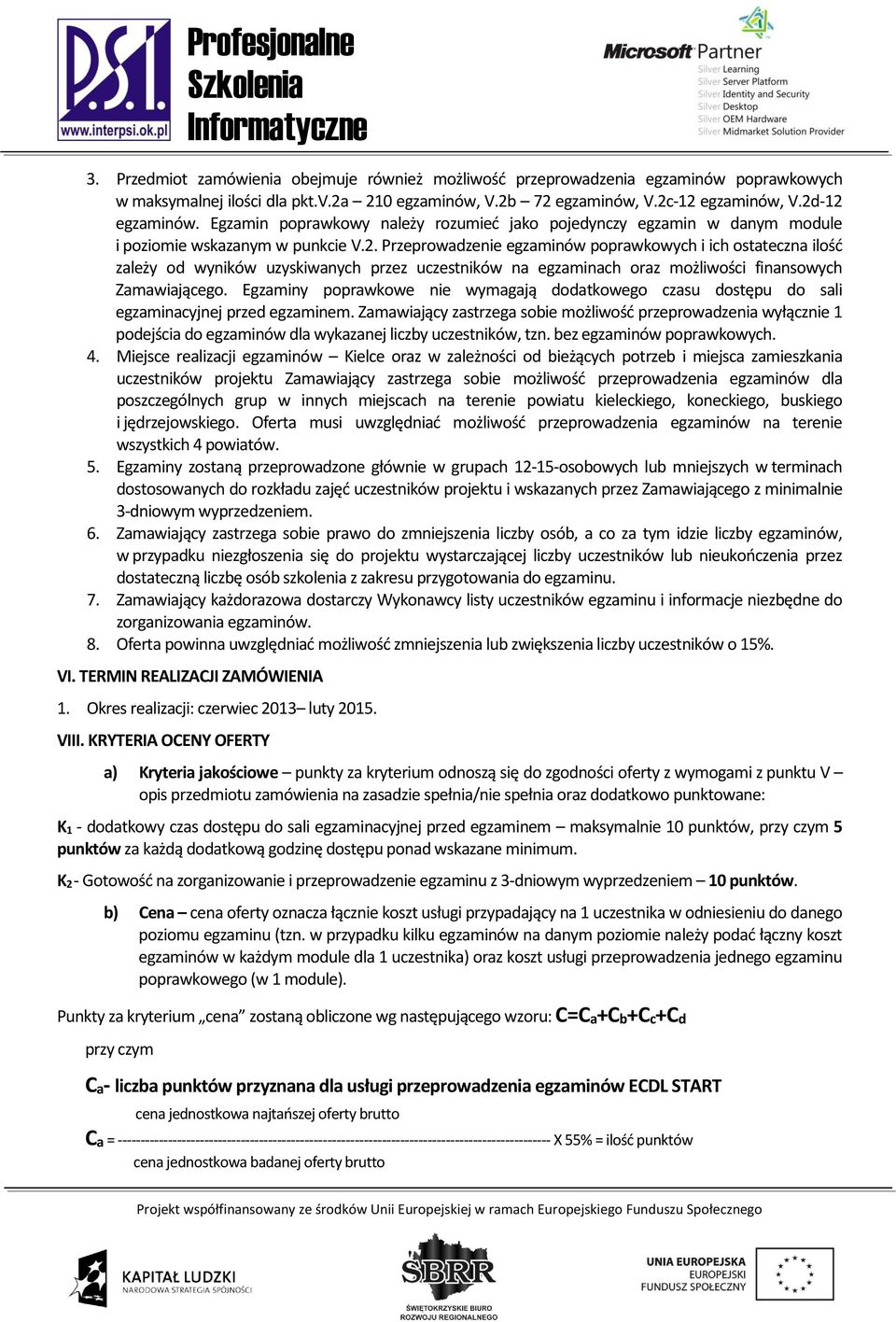 Przeprowadzenie egzaminów poprawkowych i ich ostateczna ilość zależy od wyników uzyskiwanych przez uczestników na egzaminach oraz możliwości finansowych Zamawiającego.