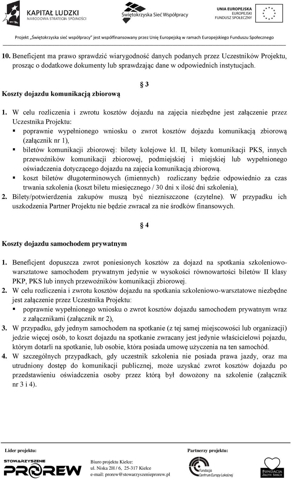 W celu rozliczenia i zwrotu kosztów dojazdu na zajęcia niezbędne jest załączenie przez Uczestnika Projektu: poprawnie wypełnionego wniosku o zwrot kosztów dojazdu komunikacją zbiorową (załącznik nr