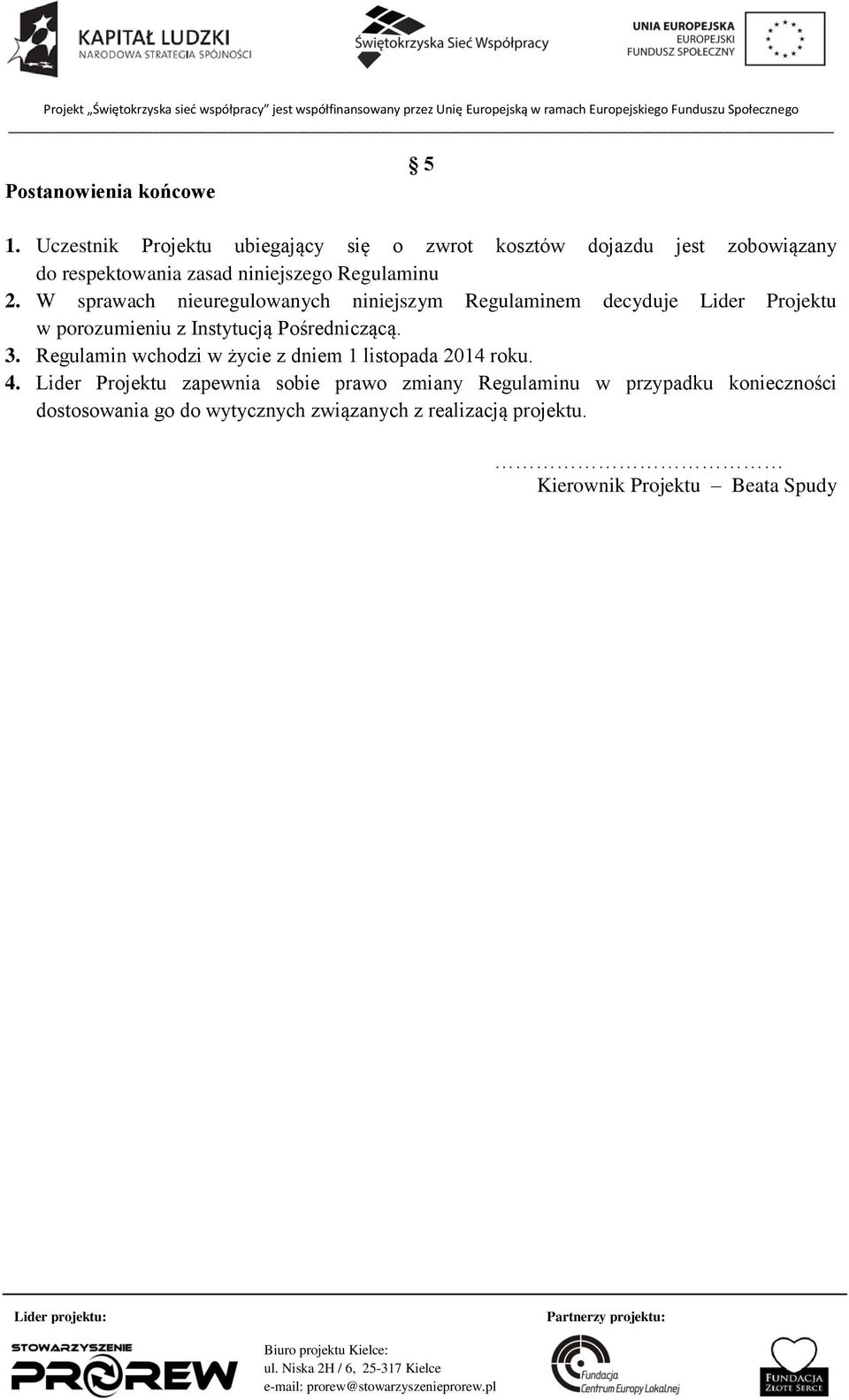W sprawach nieuregulowanych niniejszym Regulaminem decyduje Lider Projektu w porozumieniu z Instytucją Pośredniczącą. 3.