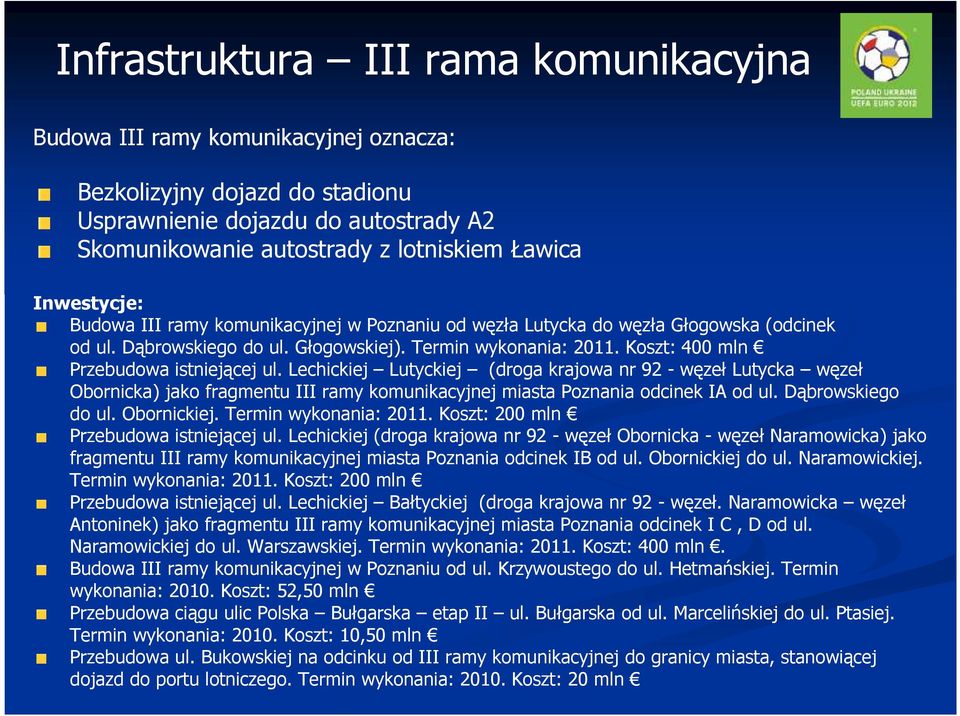 Koszt: 400 mln Przebudowa istniejącej ul. Lechickiej Lutyckiej (droga krajowa nr 92 - węzeł Lutycka węzeł Obornicka) jako fragmentu III ramy komunikacyjnej miasta Poznania odcinek IA od ul.