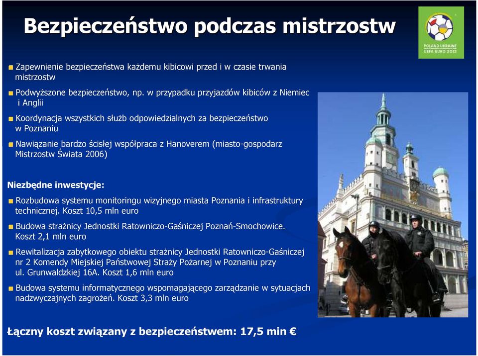 Mistrzostw Świata 2006) Niezbędne inwestycje: Rozbudowa systemu monitoringu wizyjnego miasta Poznania i infrastruktury technicznej.