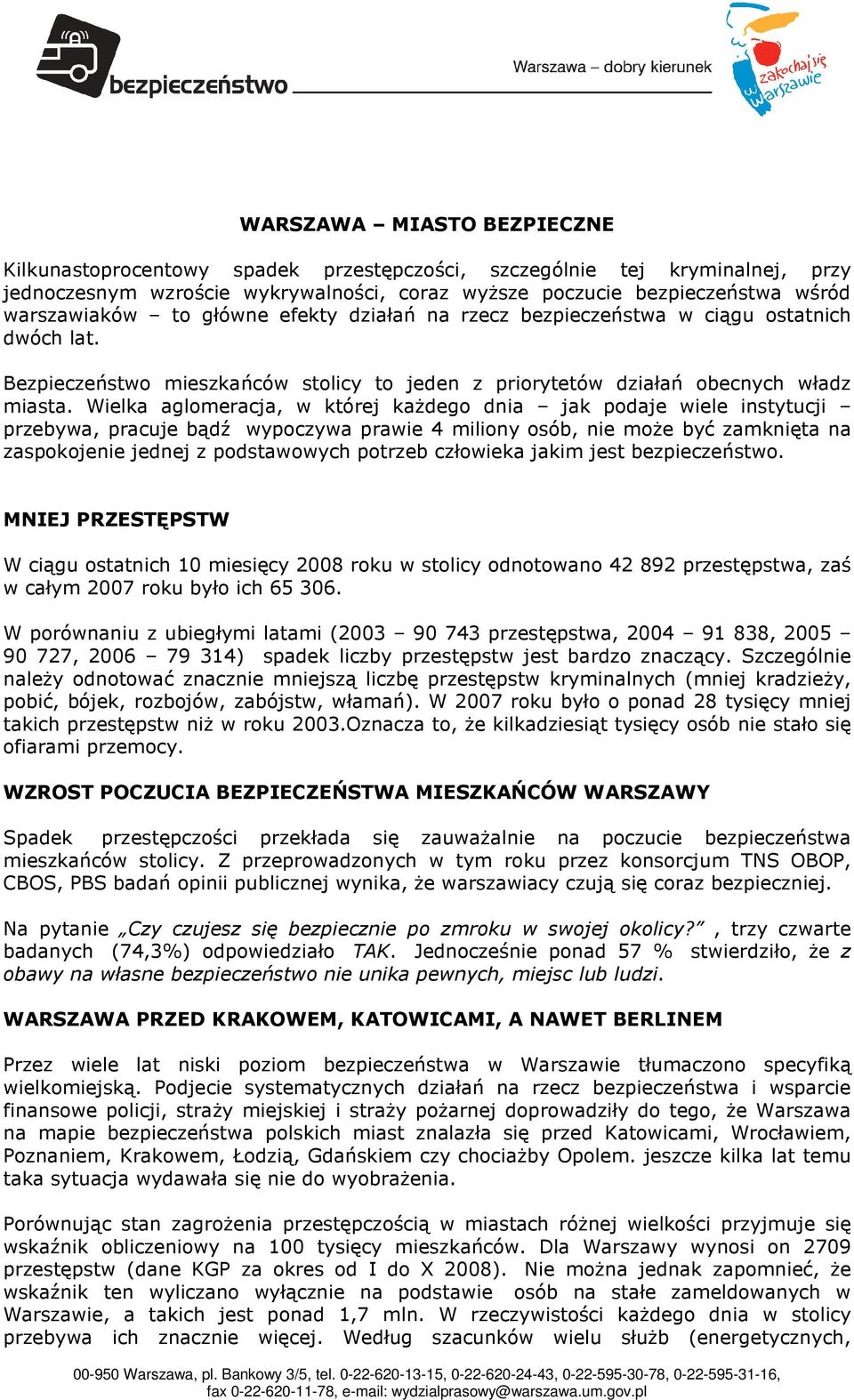 Wielka aglomeracja, w której kaŝdego dnia jak podaje wiele instytucji przebywa, pracuje bądź wypoczywa prawie 4 miliony osób, nie moŝe być zamknięta na zaspokojenie jednej z podstawowych potrzeb