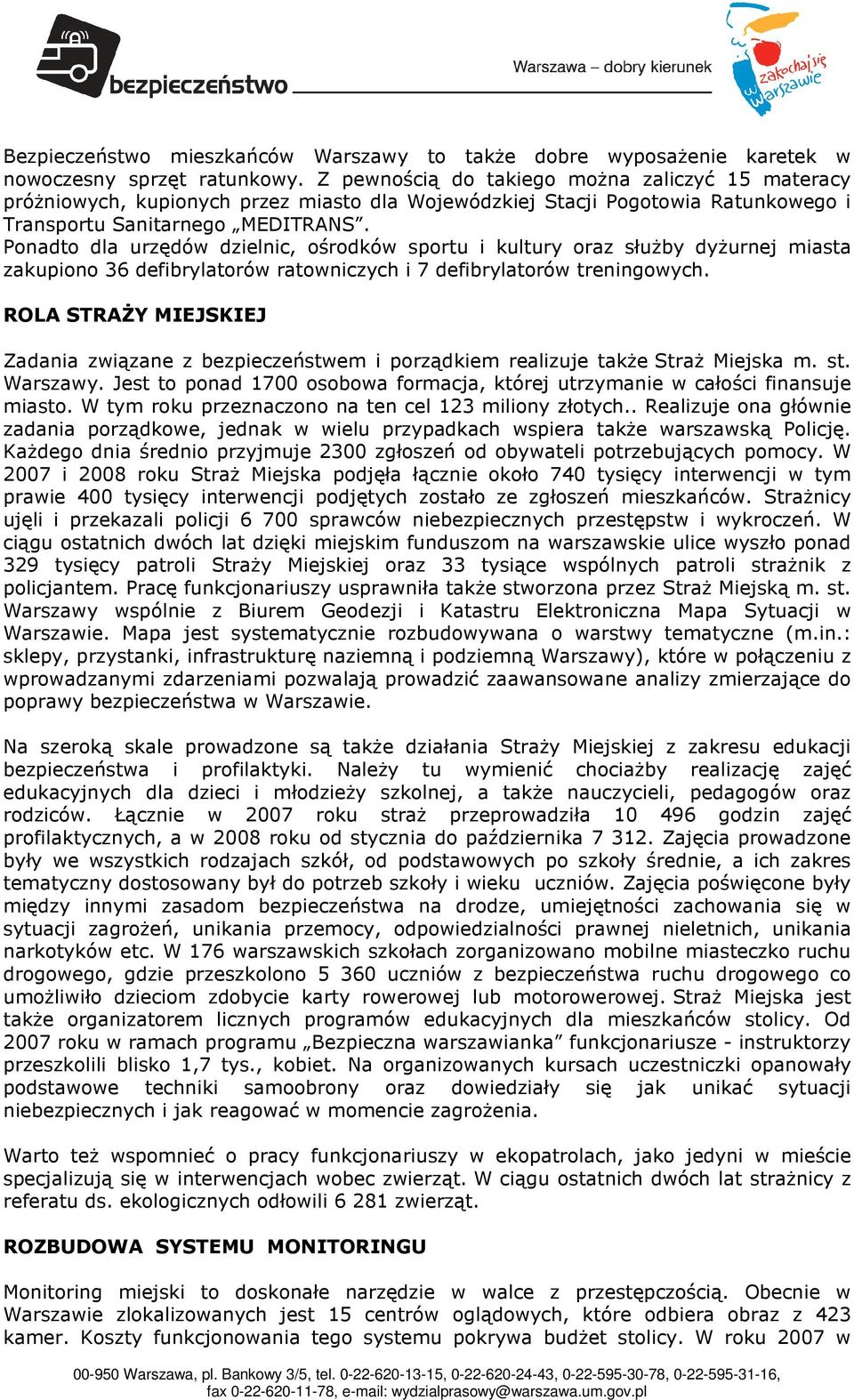 Ponadto dla urzędów dzielnic, ośrodków sportu i kultury oraz słuŝby dyŝurnej miasta zakupiono 36 defibrylatorów ratowniczych i 7 defibrylatorów treningowych.