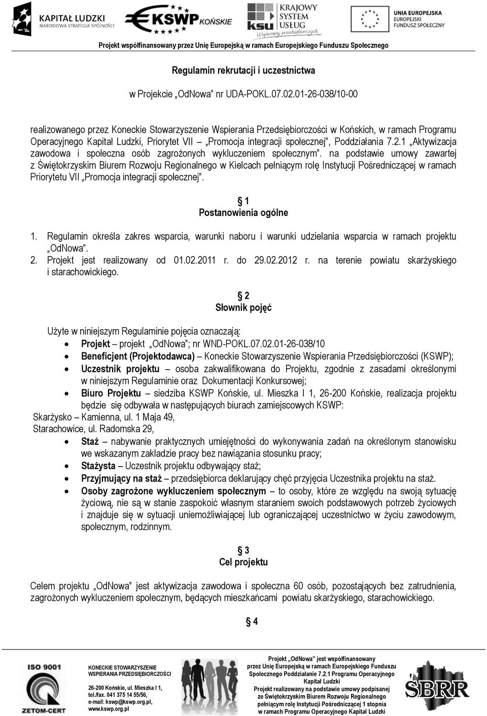 na podstawie umowy zawartej z Świętokrzyskim Biurem Rozwoju Regionalnego w Kielcach pełniącym rolę Instytucji Pośredniczącej w ramach Priorytetu VII Promocja integracji społecznej.