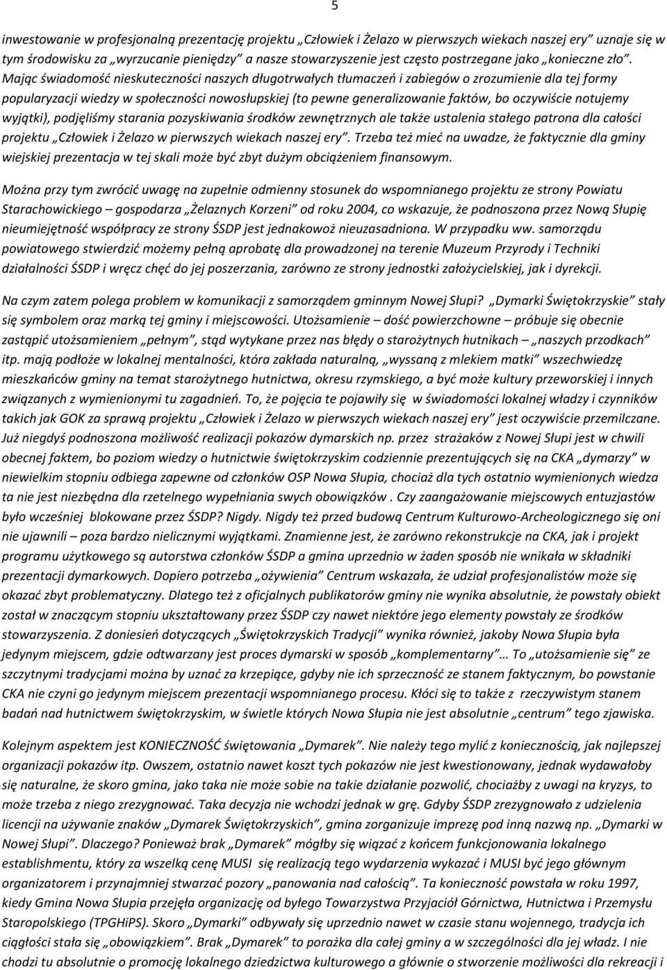 Mając świadomość nieskuteczności naszych długotrwałych tłumaczeń i zabiegów o zrozumienie dla tej formy popularyzacji wiedzy w społeczności nowosłupskiej (to pewne generalizowanie faktów, bo