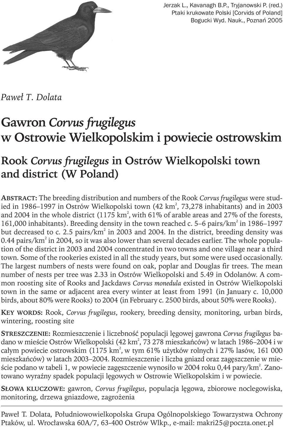 numbers of the Rook Corvus frugilegus were studied in 1986 1997 in Ostrów Wielkopolski town (42 km 2, 73,278 inhabitants) and in 2003 and 2004 in the whole district (1175 km 2, with 61% of arable