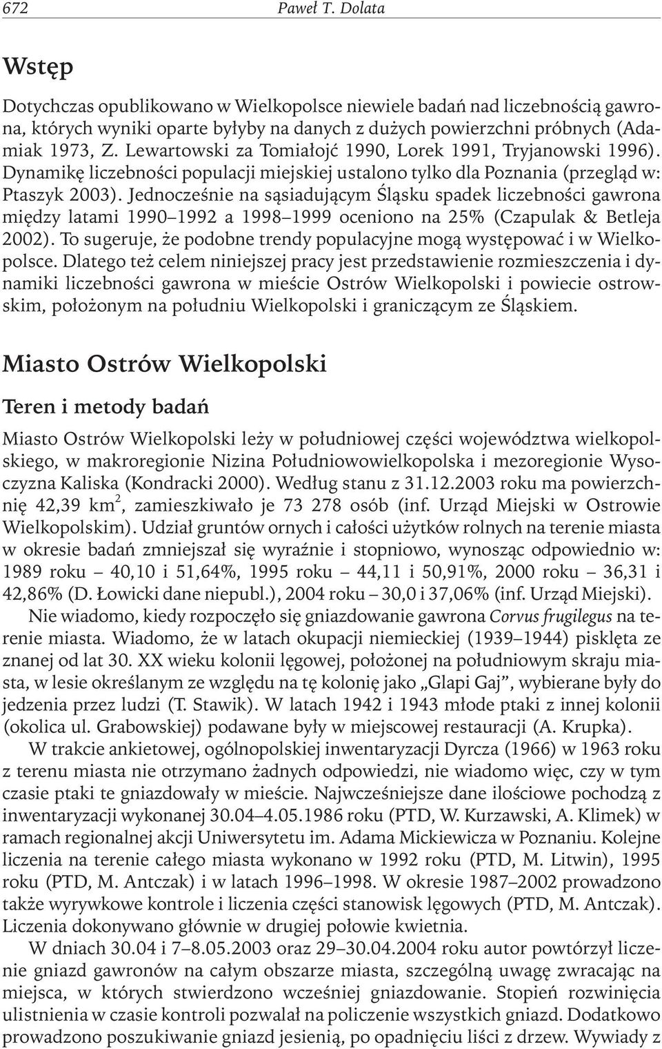 Jednocześnie na sąsiadującym Śląsku spadek liczebności gawrona między latami 1990 1992 a 1998 1999 oceniono na 25% (Czapulak & Betleja 2002).