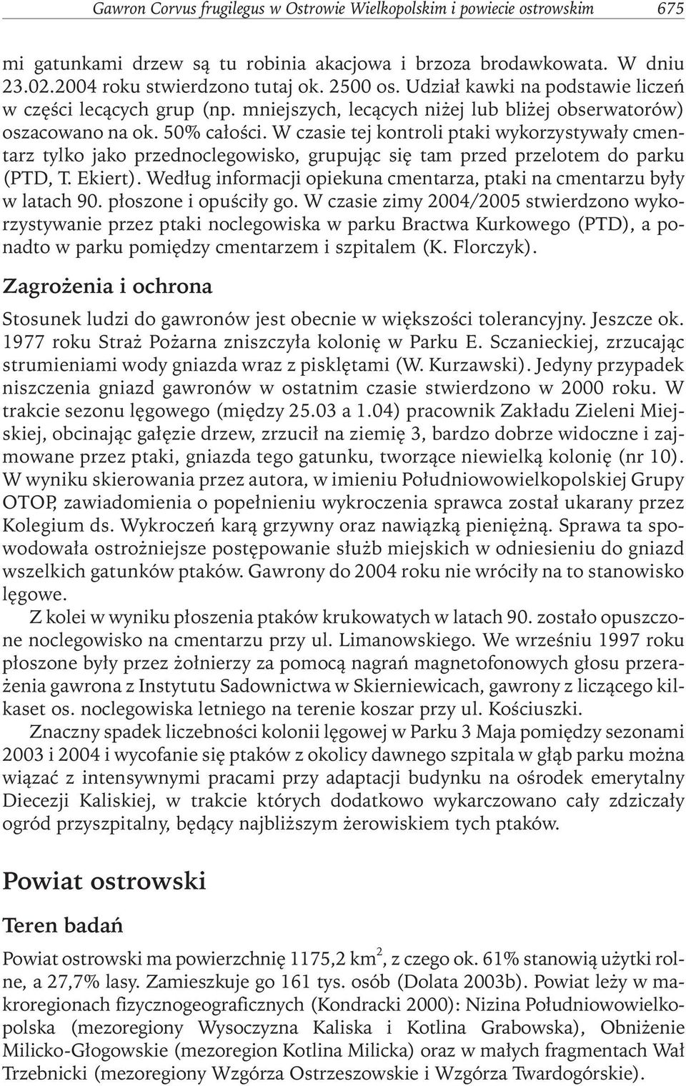 W czasie tej kontroli ptaki wykorzystywały cmentarz tylko jako przednoclegowisko, grupując się tam przed przelotem do parku (PTD, T. Ekiert).