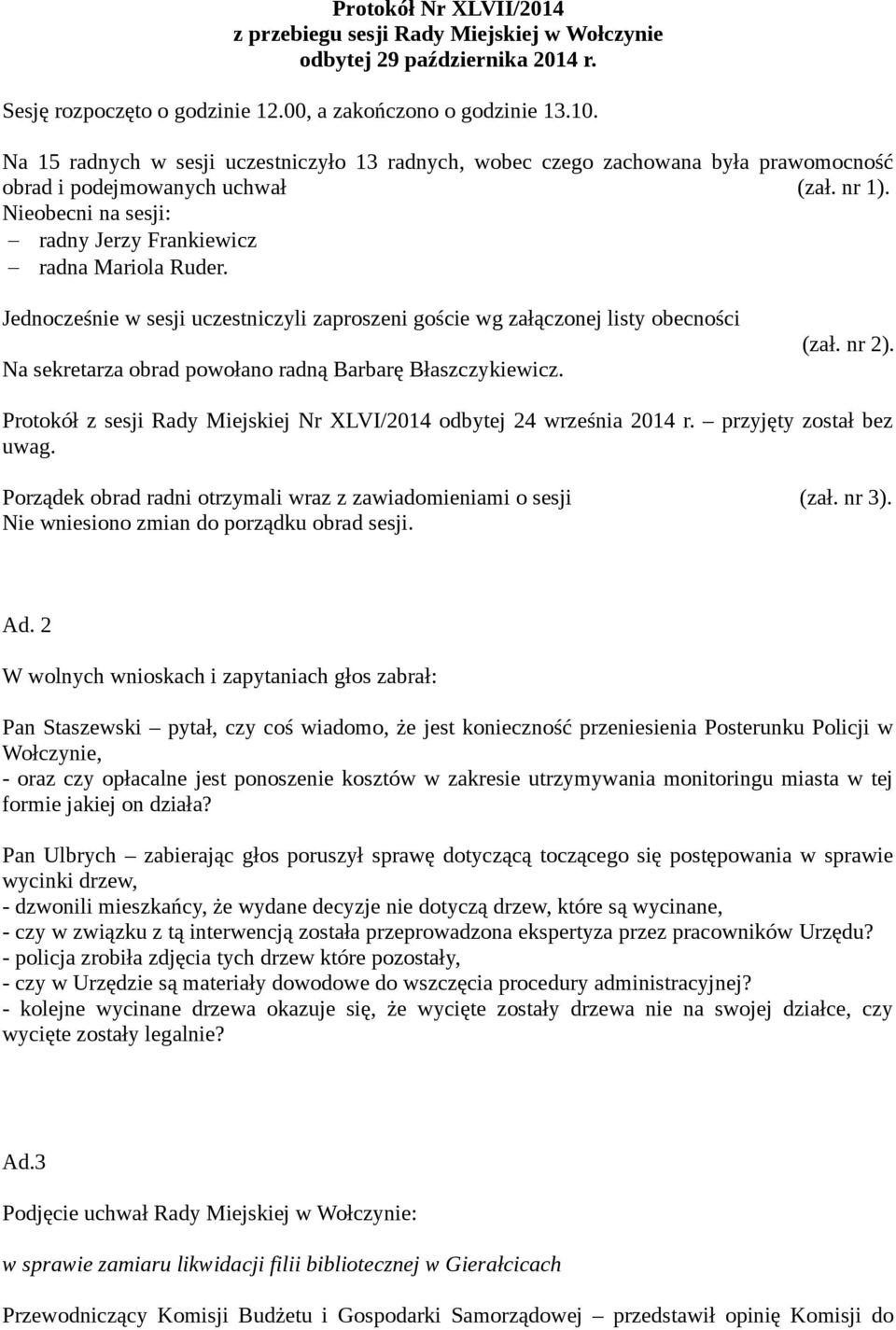 Jednocześnie w sesji uczestniczyli zaproszeni goście wg załączonej listy obecności Na sekretarza obrad powołano radną Barbarę Błaszczykiewicz. (zał. nr 2).