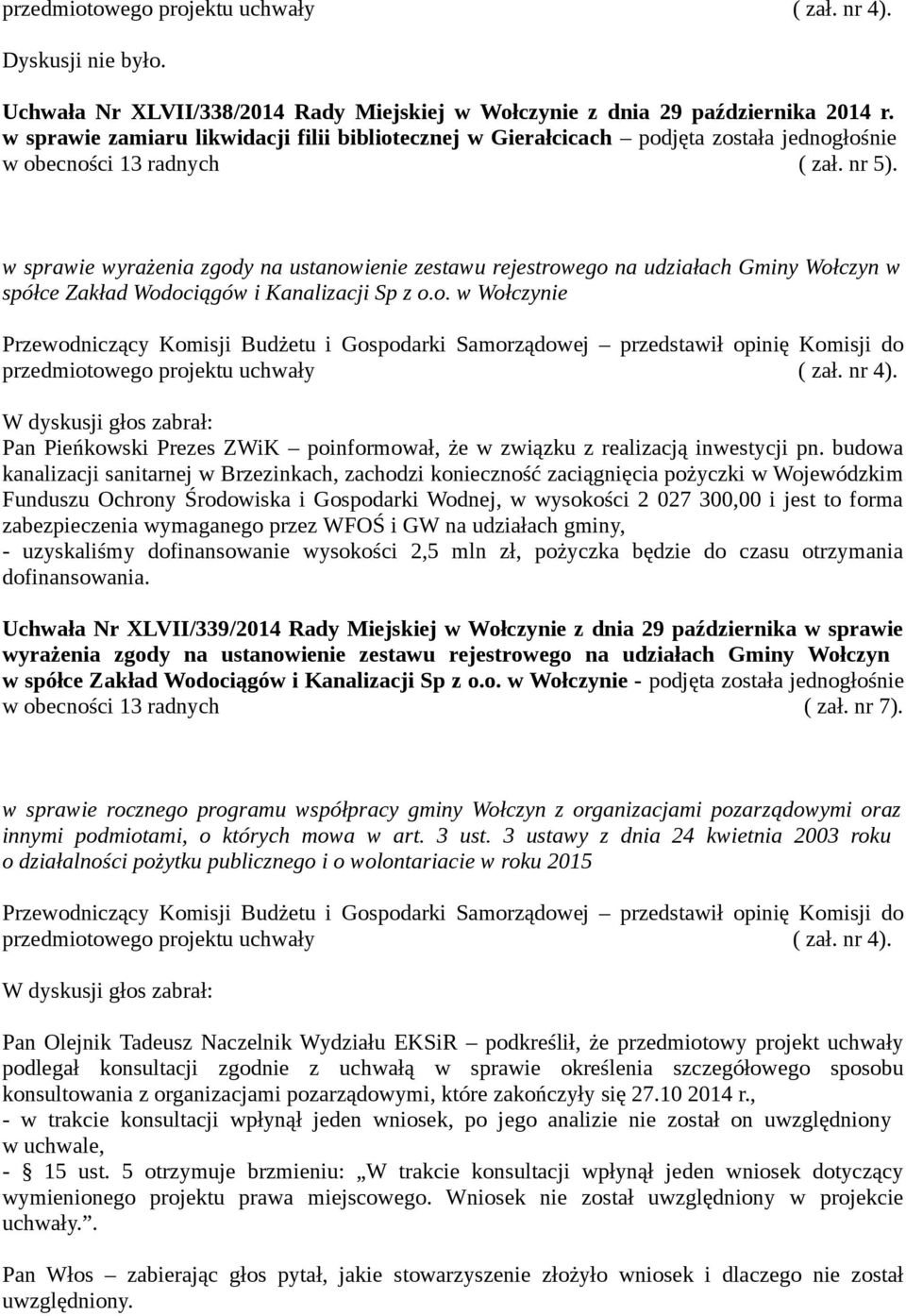 w sprawie wyrażenia zgody na ustanowienie zestawu rejestrowego na udziałach Gminy Wołczyn w spółce Zakład Wodociągów i Kanalizacji Sp z o.o. w Wołczynie W dyskusji głos zabrał: Pan Pieńkowski Prezes ZWiK poinformował, że w związku z realizacją inwestycji pn.