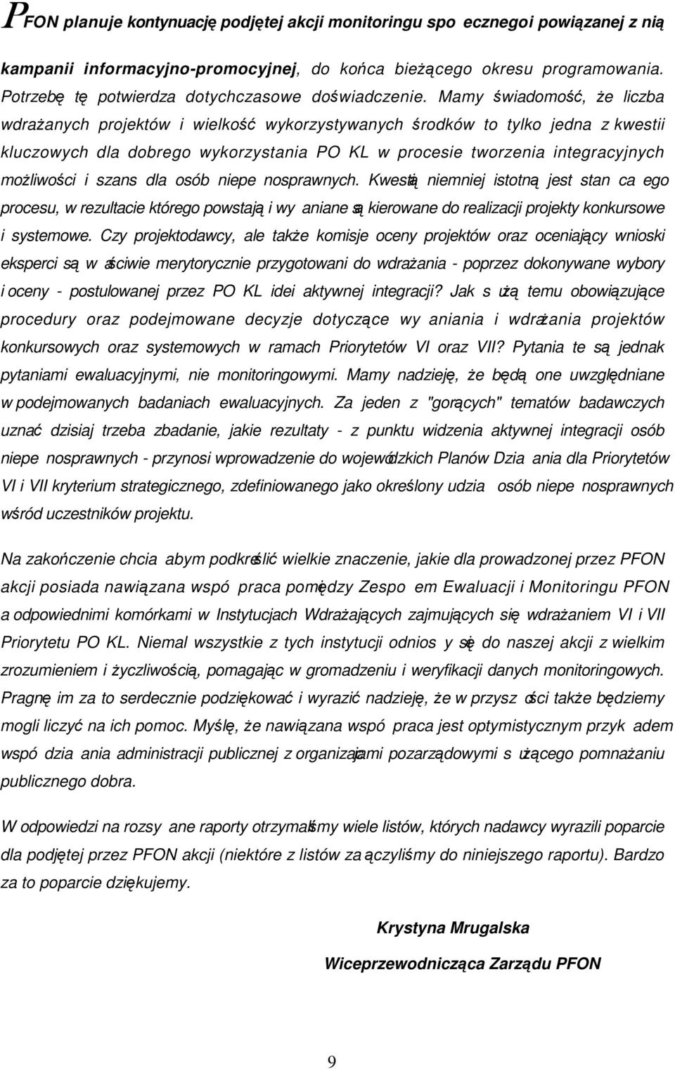 Mamy świadomość, Ŝe liczba wdraŝanych projektów i wielkość wykorzystywanych środków to tylko jedna z kwestii kluczowych dla dobrego wykorzystania PO KL w procesie tworzenia integracyjnych moŝliwości