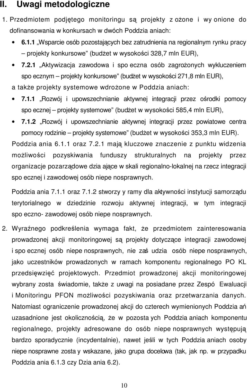 1.2 Rozwój i upowszechnianie aktywnej integracji przez powiatowe centra pomocy rodzinie projekty systemowe (budŝet w wysokości 353,3 mln EUR). Poddziaania 6.1.1 oraz 7.2.1 mają kluczowe znaczenie z