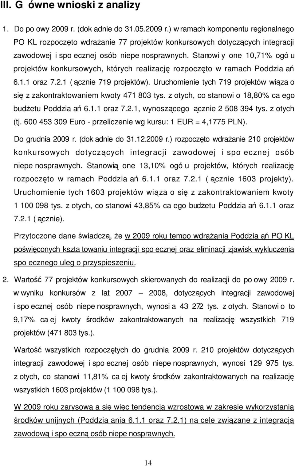 Stanowiy one 10,71% ogóu projektów konkursowych, których realizację rozpoczęto w ramach Poddziaań 6.1.1 oraz 7.2.1 (ącznie 719 projektów).
