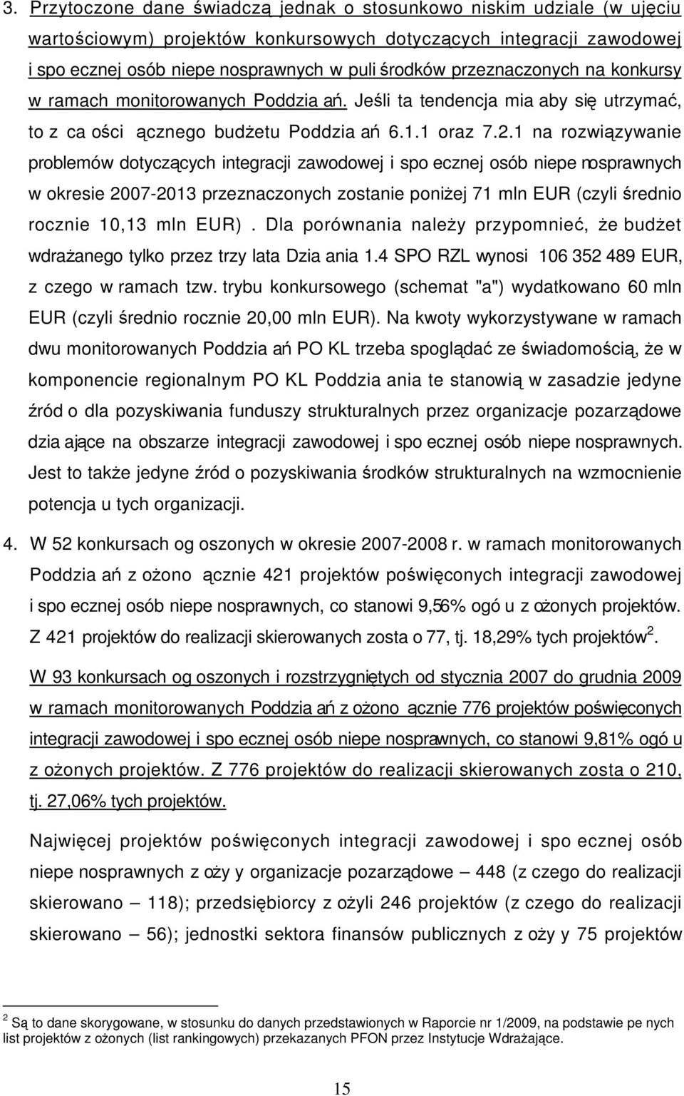 1 na rozwiązywanie problemów dotyczących integracji zawodowej i spoecznej osób niepenosprawnych w okresie 2007-2013 przeznaczonych zostanie poniŝej 71 mln EUR (czyli średnio rocznie 10,13 mln EUR).