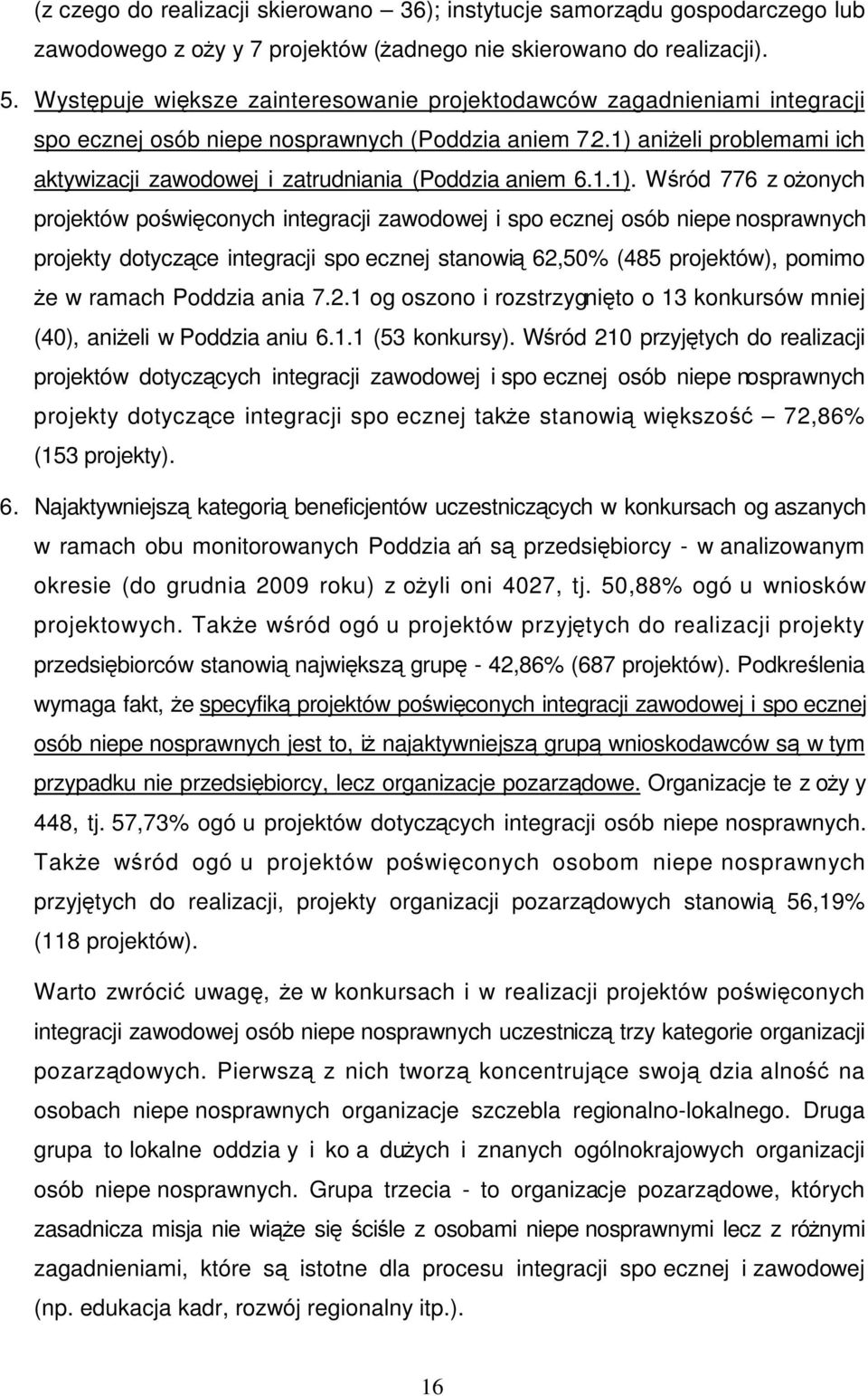 1) aniŝeli problemami ich aktywizacji zawodowej i zatrudniania (Poddziaaniem 6.1.1). Wśród 776 zoŝonych projektów poświęconych integracji zawodowej i spoecznej osób niepenosprawnych projekty