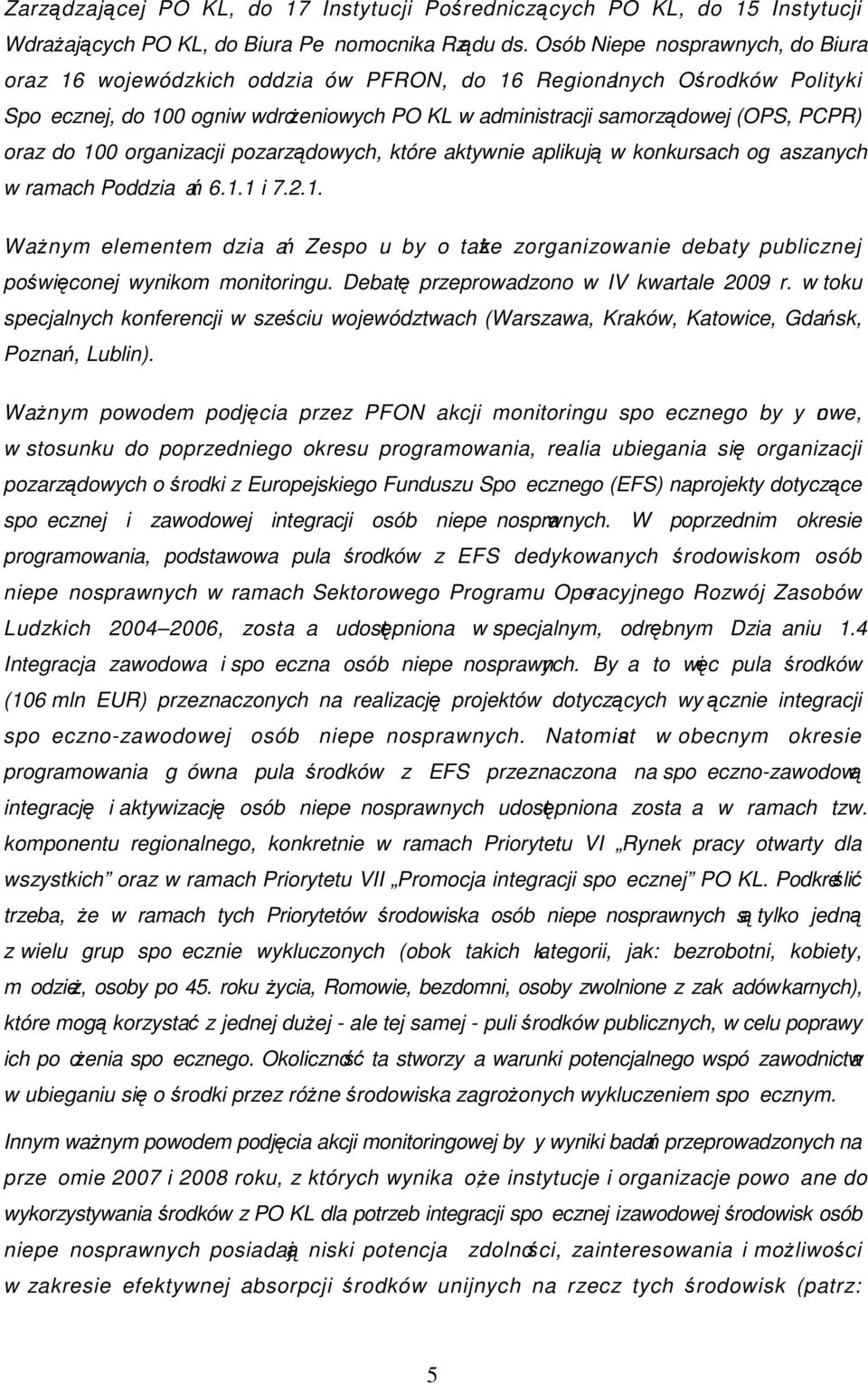 100 organizacji pozarządowych, które aktywnie aplikują w konkursach ogaszanych w ramach Poddziaań 6.1.1 i 7.2.1. WaŜnym elementem dziaań Zespou byo takŝe zorganizowanie debaty publicznej poświęconej wynikom monitoringu.