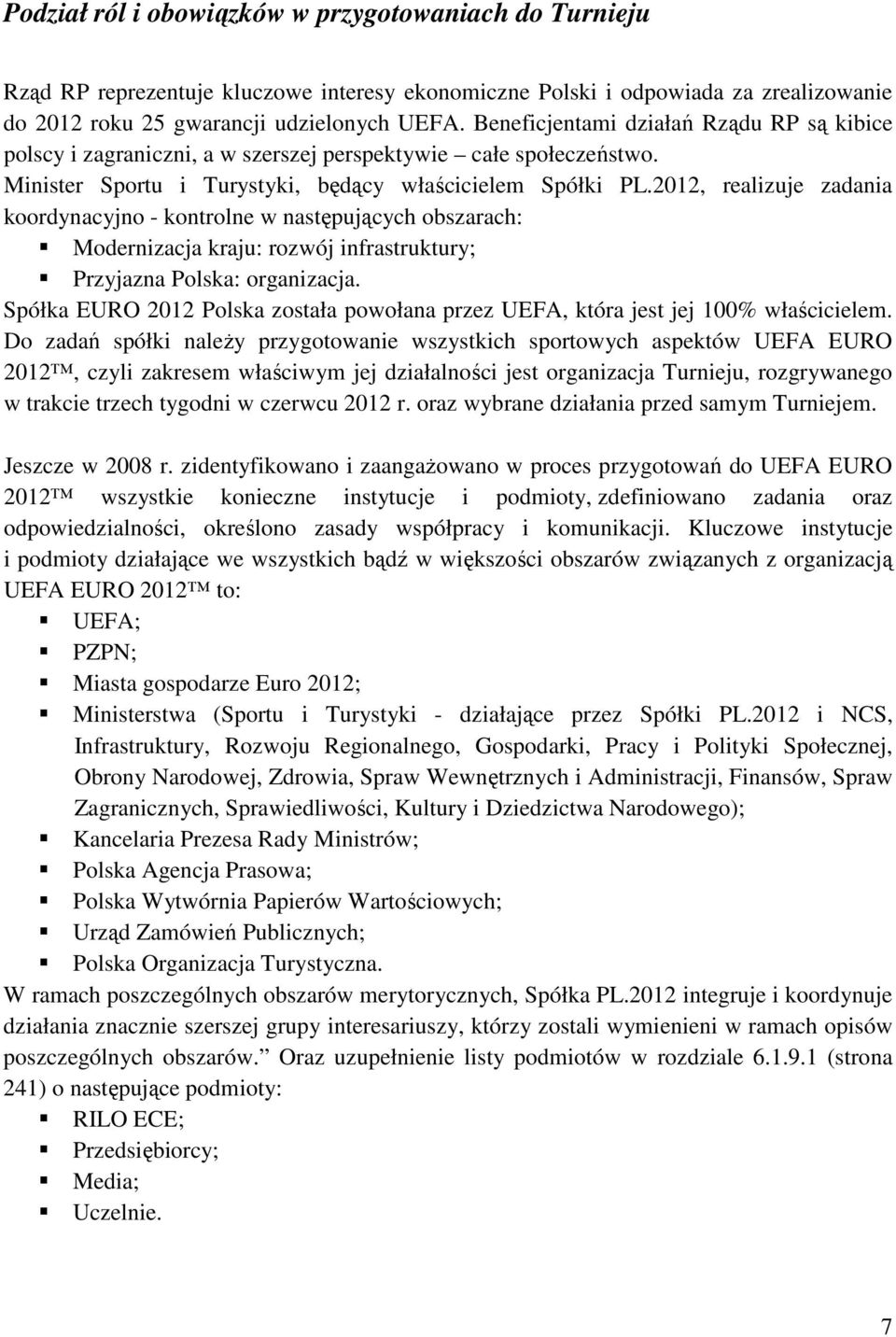 2012, realizuje zadania koordynacyjno kontrolne w następujących obszarach: Modernizacja kraju: rozwój infrastruktury; Przyjazna Polska: organizacja.
