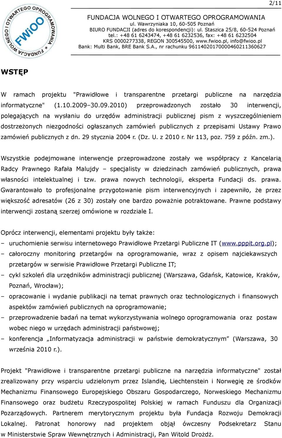 2010) przeprowadzonych zostało 30 interwencji, polegających na wysłaniu do urzędów administracji publicznej pism z wyszczególnieniem dostrzeżonych niezgodności ogłaszanych zamówień publicznych z