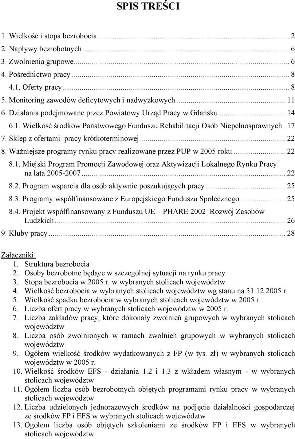 17 7. Sklep z ofertami pracy krótkoterminowej... 22 8. Ważniejsze programy rynku pracy realizowane przez PUP w 25 roku... 22 8.1. Miejski Program Promocji Zawodowej oraz Aktywizacji Lokalnego Rynku Pracy na lata 25-27.