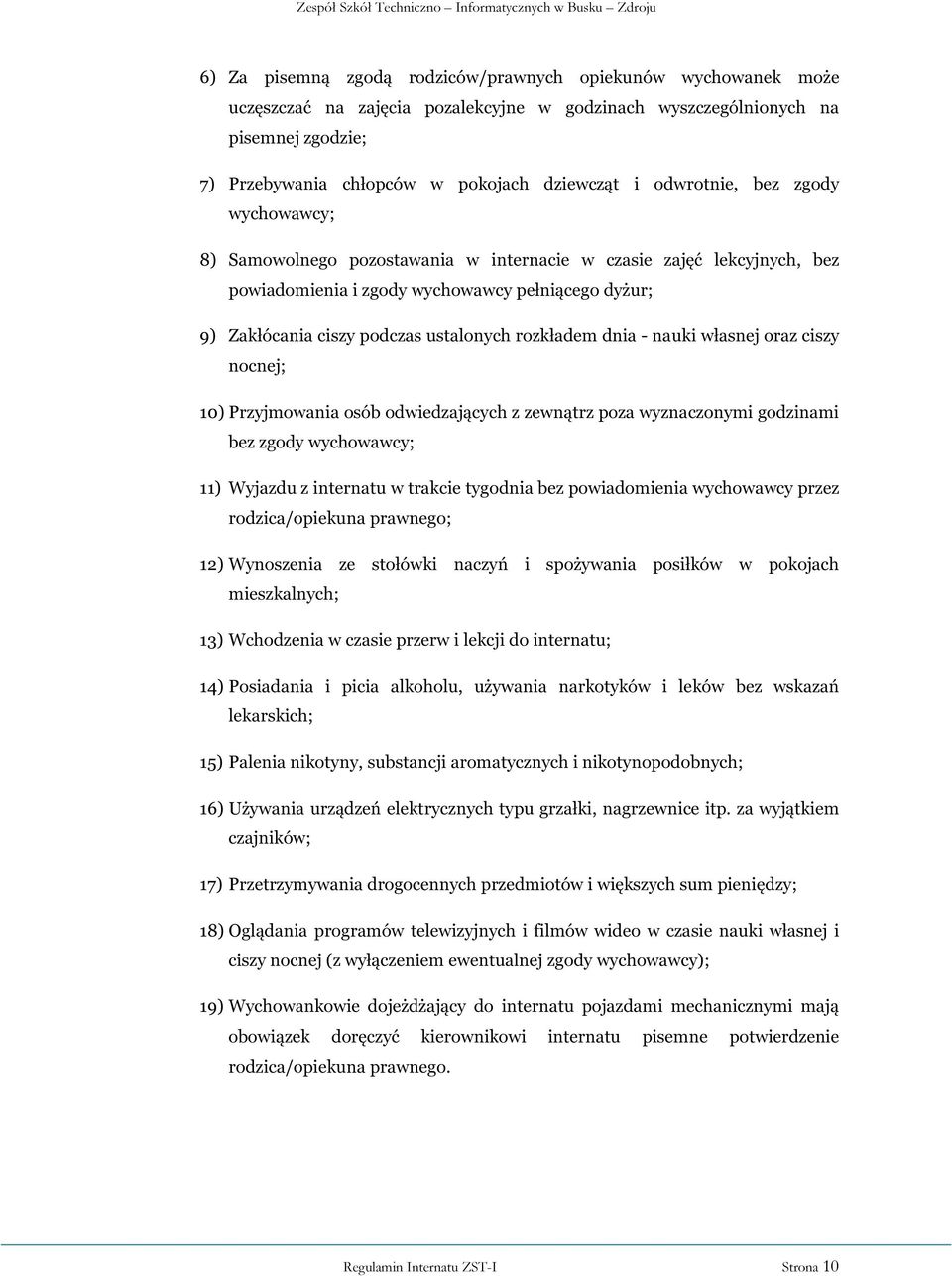 rozkładem dnia - nauki własnej oraz ciszy nocnej; 10) Przyjmowania osób odwiedzających z zewnątrz poza wyznaczonymi godzinami bez zgody wychowawcy; 11) Wyjazdu z internatu w trakcie tygodnia bez