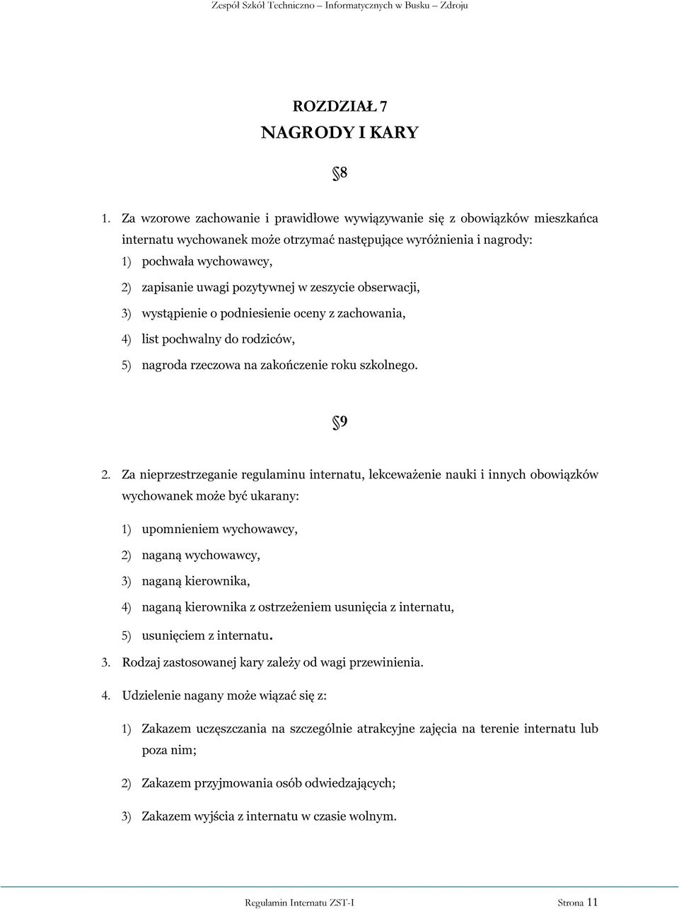 w zeszycie obserwacji, 3) wystąpienie o podniesienie oceny z zachowania, 4) list pochwalny do rodziców, 5) nagroda rzeczowa na zakończenie roku szkolnego. 9 2.