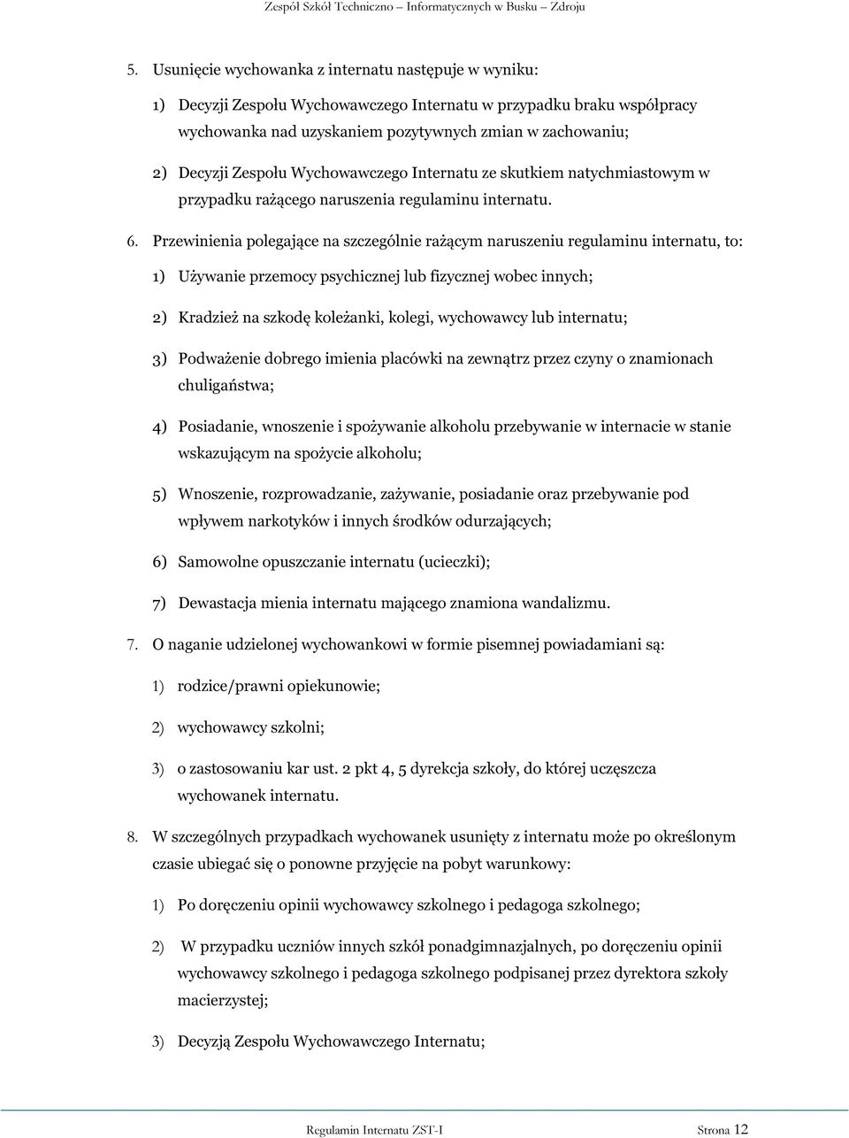 Przewinienia polegające na szczególnie rażącym naruszeniu regulaminu internatu, to: 1) Używanie przemocy psychicznej lub fizycznej wobec innych; 2) Kradzież na szkodę koleżanki, kolegi, wychowawcy
