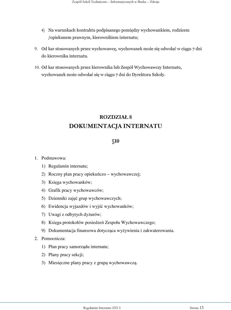 Od kar stosowanych przez kierownika lub Zespół Wychowawczy Internatu, wychowanek może odwołać się w ciągu 7 dni do Dyrektora Szkoły. ROZDZIAŁ 8 DOKUMENTACJA INTERNATU 10 1.