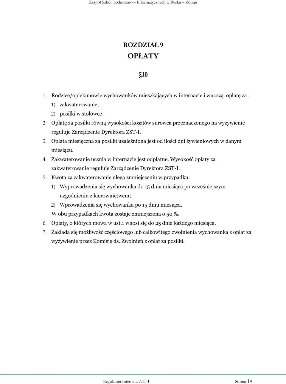 Opłata miesięczna za posiłki uzależniona jest od ilości dni żywieniowych w danym miesiącu. 4. Zakwaterowanie ucznia w internacie jest odpłatne.