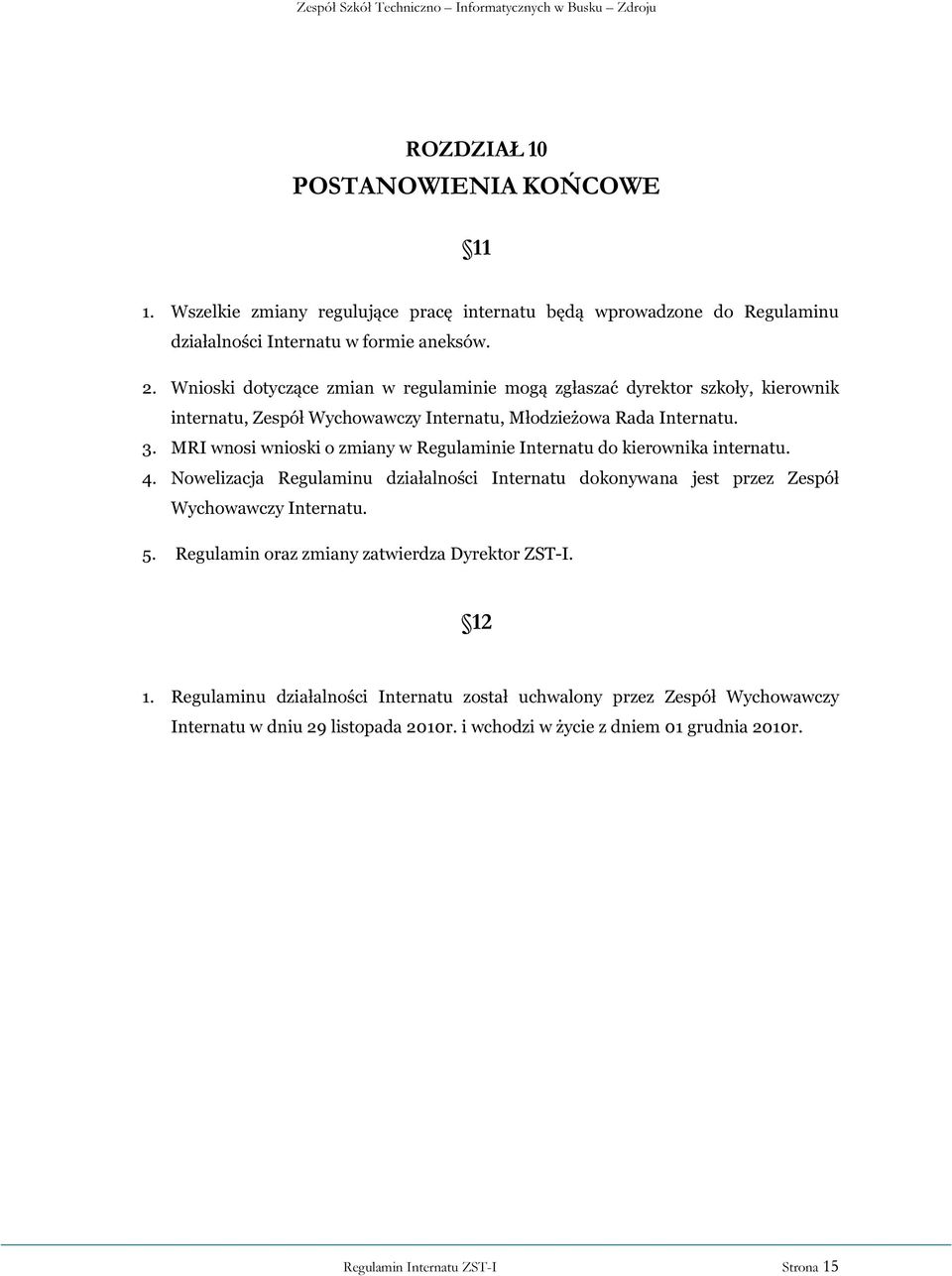MRI wnosi wnioski o zmiany w Regulaminie Internatu do kierownika internatu. 4. Nowelizacja Regulaminu działalności Internatu dokonywana jest przez Zespół Wychowawczy Internatu. 5.