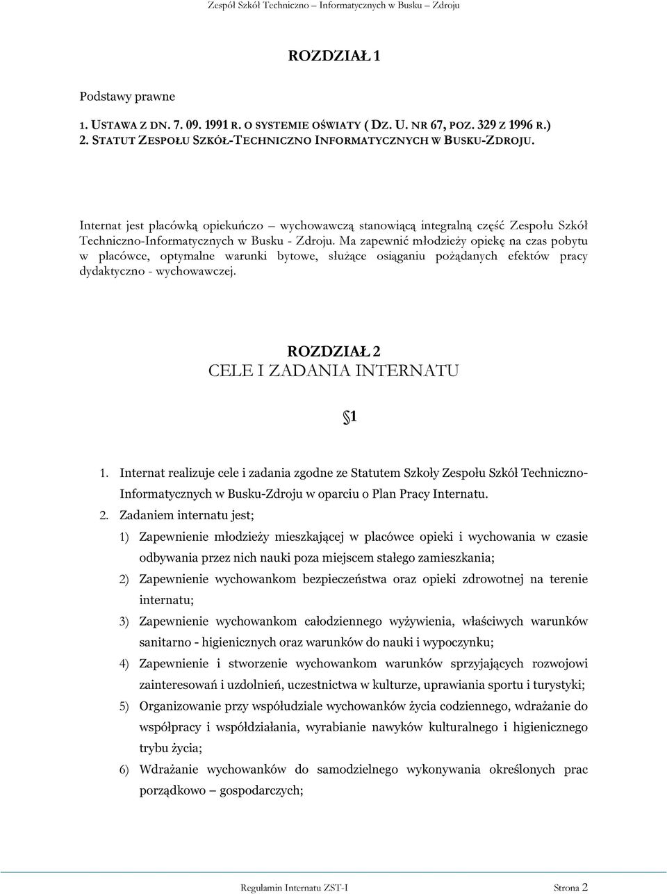 Ma zapewnić młodzieży opiekę na czas pobytu w placówce, optymalne warunki bytowe, służące osiąganiu pożądanych efektów pracy dydaktyczno - wychowawczej. ROZDZIAŁ 2 CELE I ZADANIA INTERNATU 1 1.
