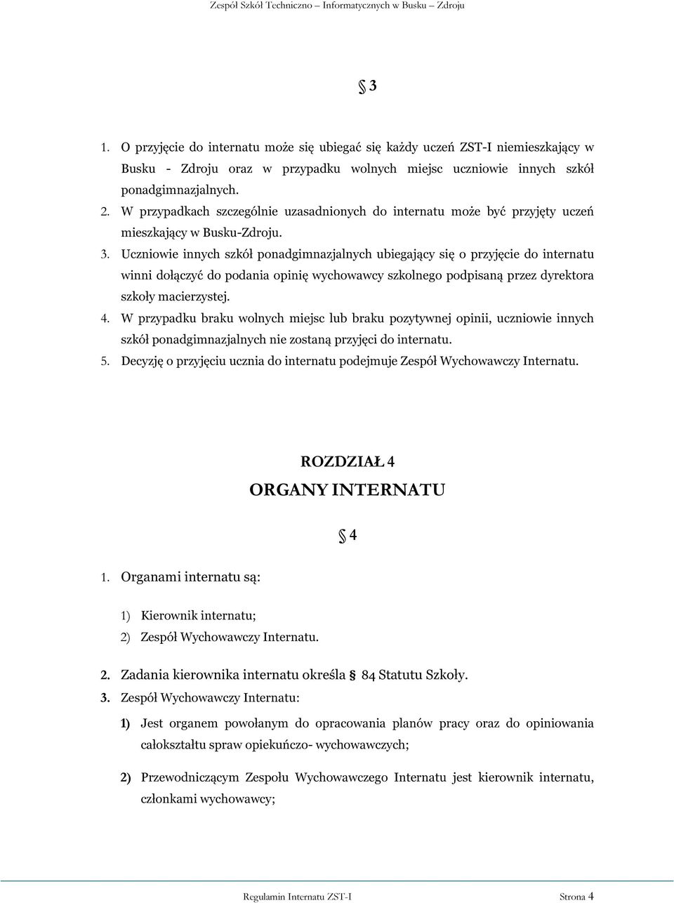 Uczniowie innych szkół ponadgimnazjalnych ubiegający się o przyjęcie do internatu winni dołączyć do podania opinię wychowawcy szkolnego podpisaną przez dyrektora szkoły macierzystej. 4.