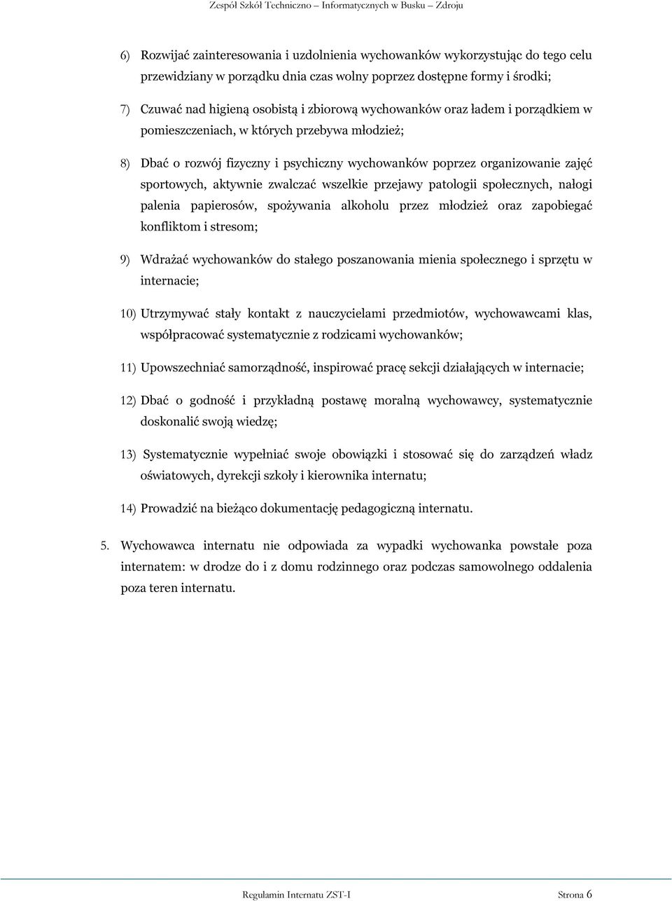 wszelkie przejawy patologii społecznych, nałogi palenia papierosów, spożywania alkoholu przez młodzież oraz zapobiegać konfliktom i stresom; 9) Wdrażać wychowanków do stałego poszanowania mienia